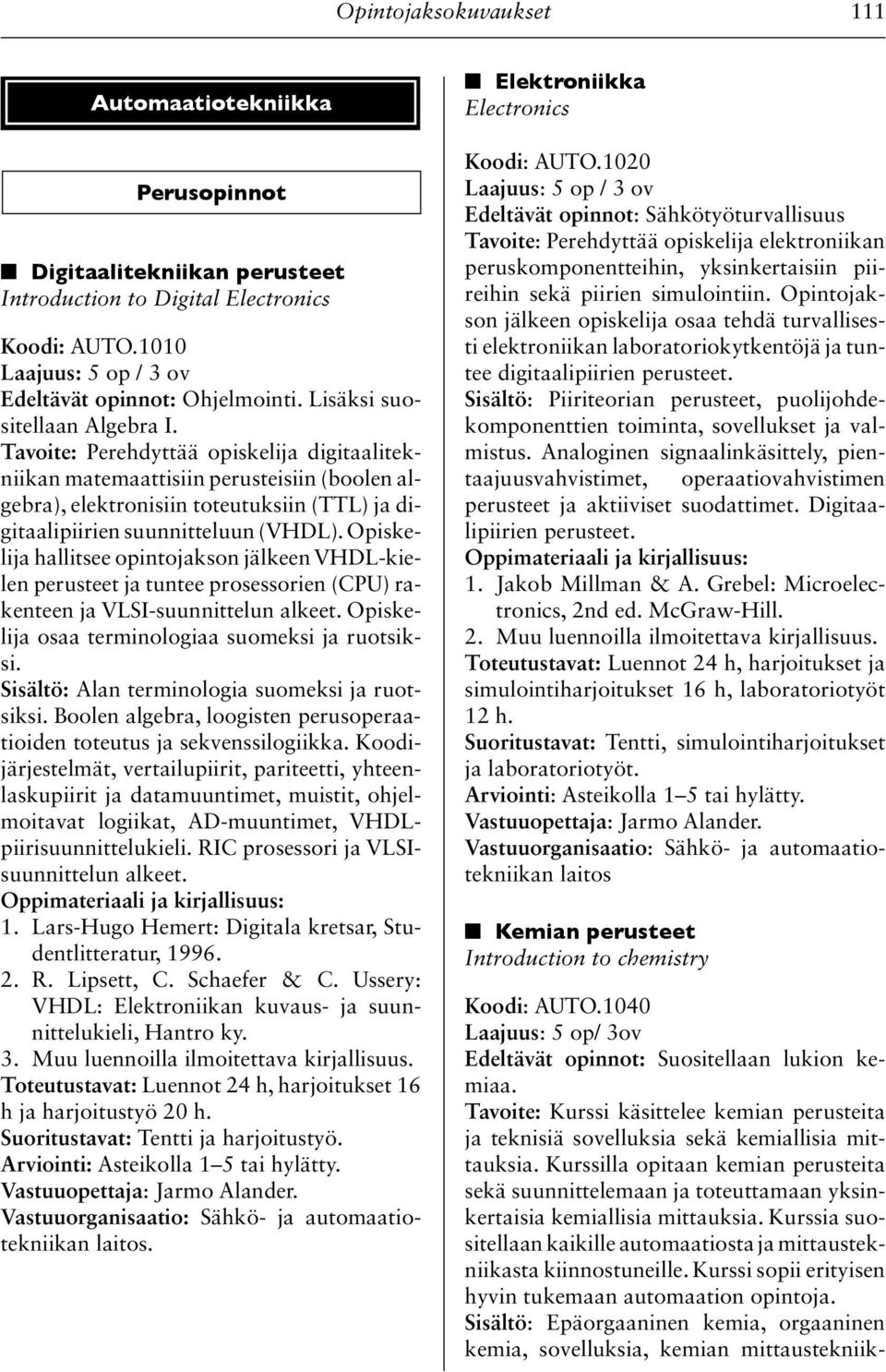 Tavoite: Perehdyttää opiskelija digitaalitekniikan matemaattisiin perusteisiin (boolen algebra), elektronisiin toteutuksiin (TTL) ja digitaalipiirien suunnitteluun (VHDL).