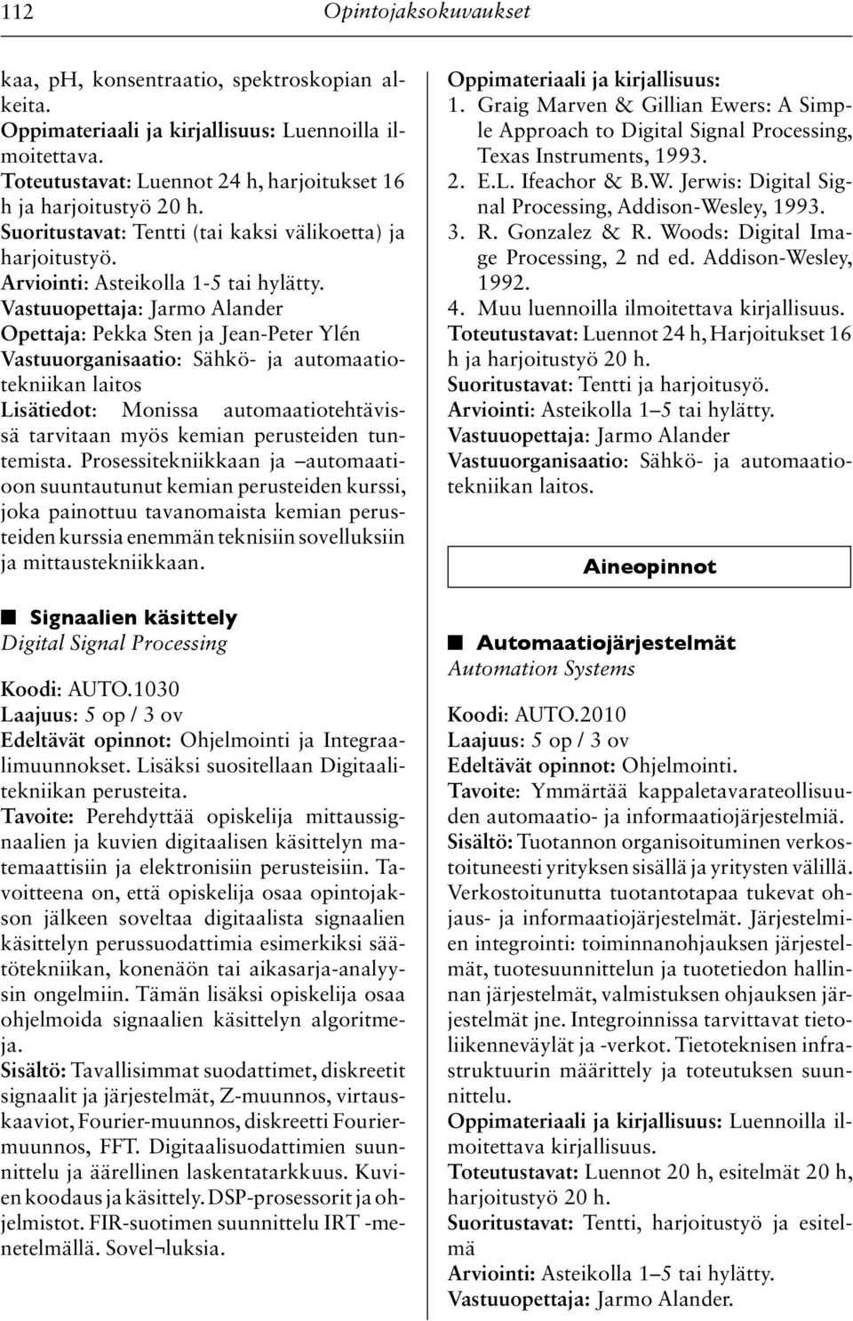 Vastuuopettaja: Jarmo Alander Opettaja: Pekka Sten ja Jean-Peter Ylén laitos Lisätiedot: Monissa automaatiotehtävissä tarvitaan myös kemian perusteiden tuntemista.