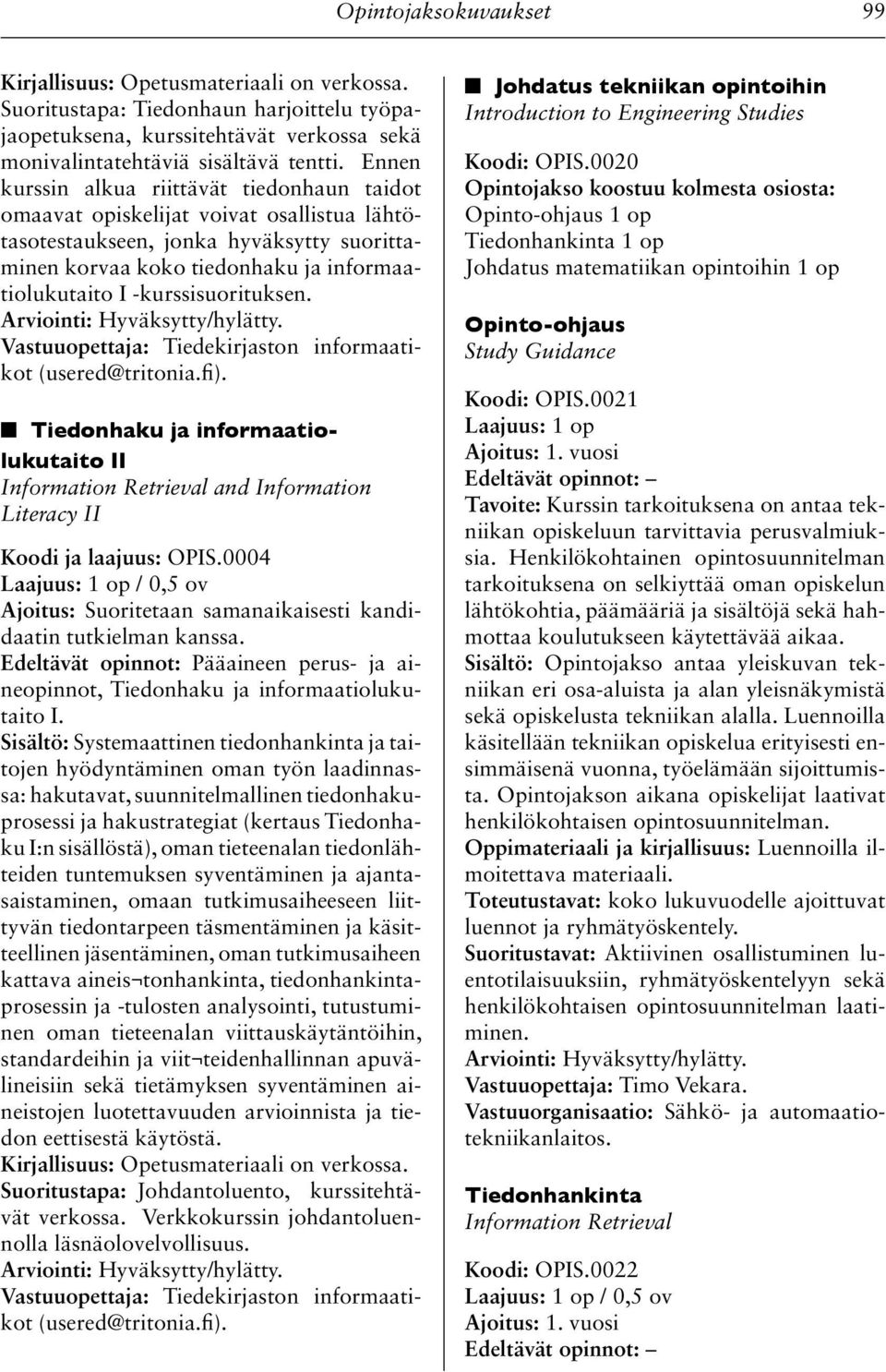-kurssisuorituksen. Arviointi: Hyväksytty/hylätty. Vastuuopettaja: Tiedekirjaston informaatikot (usered@tritonia.fi).
