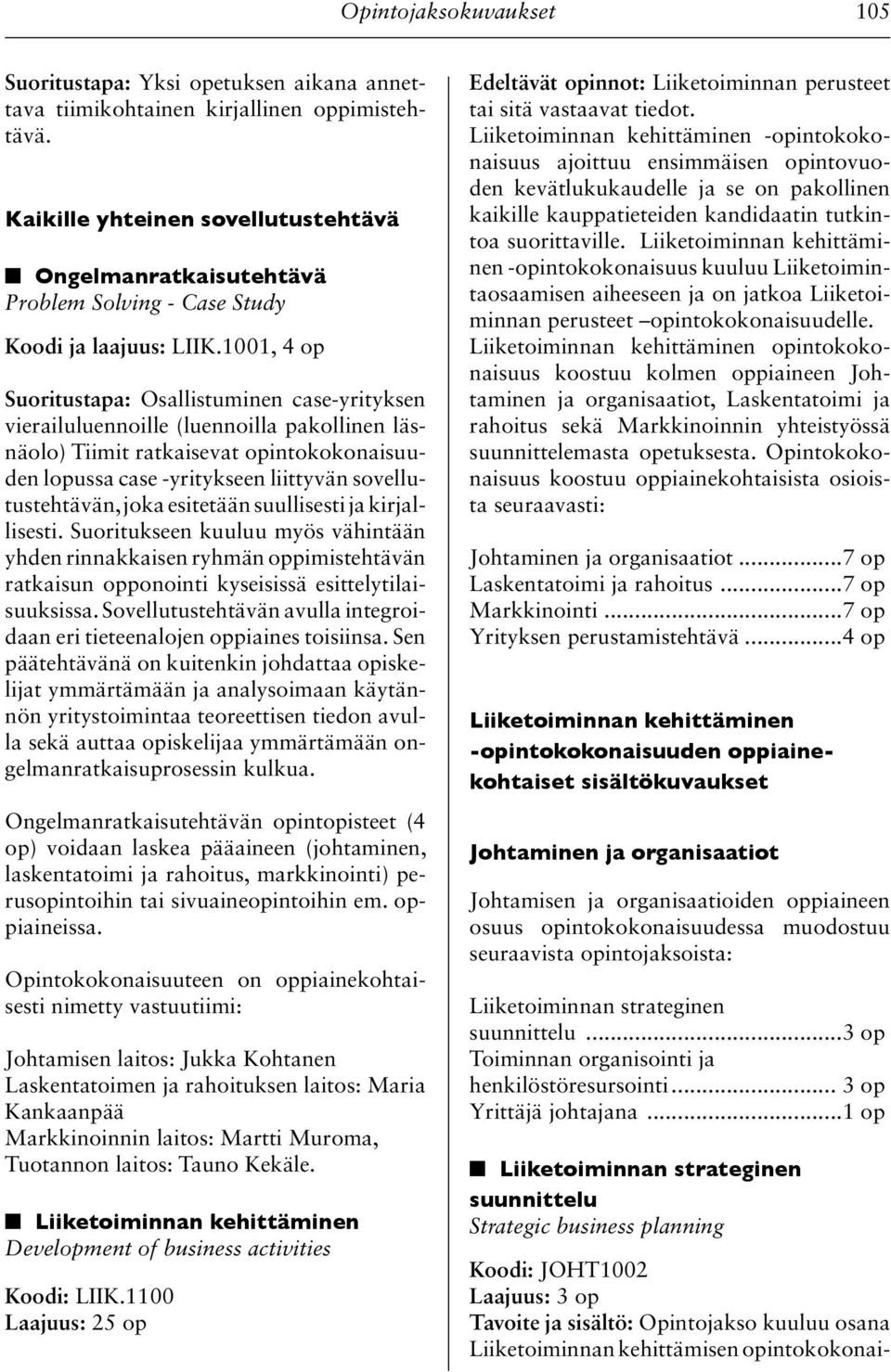 1001, 4 op Suoritustapa: Osallistuminen case-yrityksen vierailuluennoille (luennoilla pakollinen läsnäolo) Tiimit ratkaisevat opintokokonaisuuden lopussa case -yritykseen liittyvän