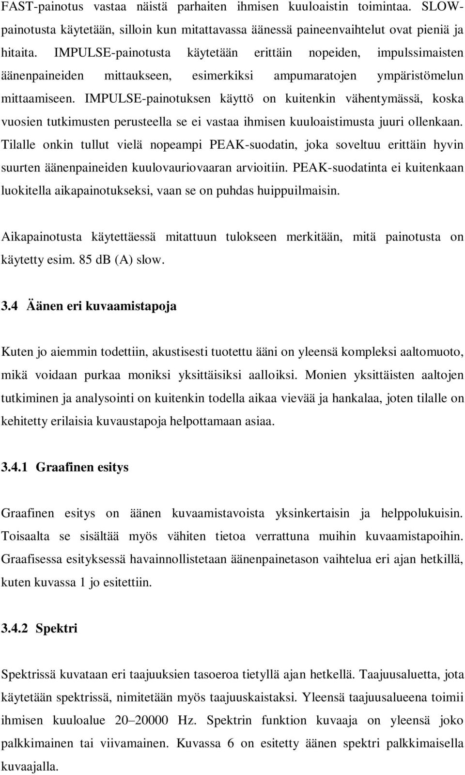 IMPULSE-painotuksen käyttö on kuitenkin vähentymässä, koska vuosien tutkimusten perusteella se ei vastaa ihmisen kuuloaistimusta juuri ollenkaan.