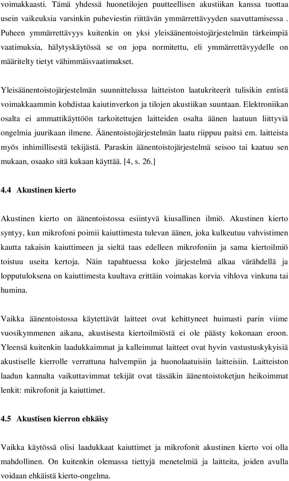 Yleisäänentoistojärjestelmän suunnittelussa laitteiston laatukriteerit tulisikin entistä voimakkaammin kohdistaa kaiutinverkon ja tilojen akustiikan suuntaan.