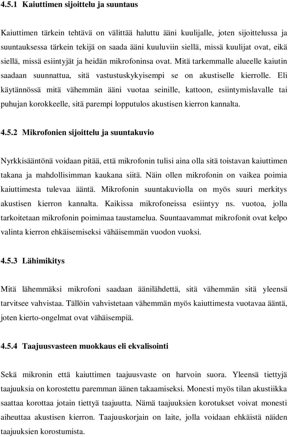 Eli käytännössä mitä vähemmän ääni vuotaa seinille, kattoon, esiintymislavalle tai puhujan korokkeelle, sitä parempi lopputulos akustisen kierron kannalta. 4.5.