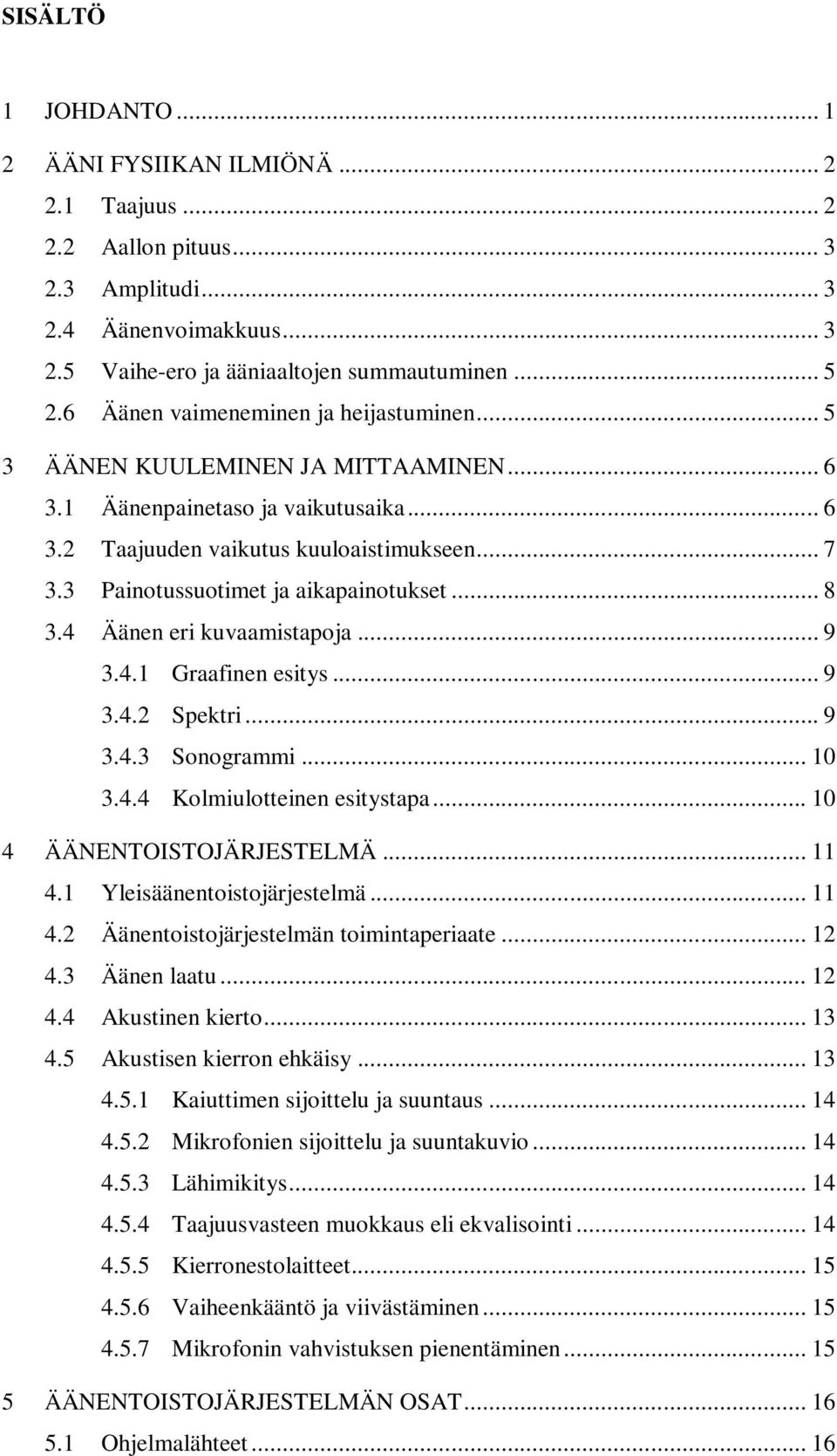 3 Painotussuotimet ja aikapainotukset... 8 3.4 Äänen eri kuvaamistapoja... 9 3.4.1 Graafinen esitys... 9 3.4.2 Spektri... 9 3.4.3 Sonogrammi... 10 3.4.4 Kolmiulotteinen esitystapa.