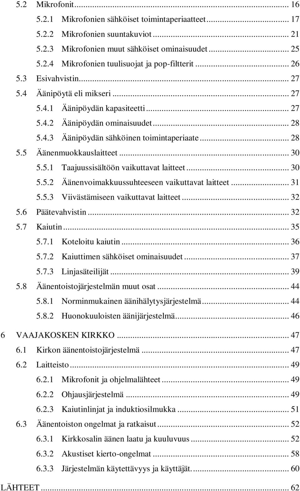 .. 30 5.5.1 Taajuussisältöön vaikuttavat laitteet... 30 5.5.2 Äänenvoimakkuussuhteeseen vaikuttavat laitteet... 31 5.5.3 Viivästämiseen vaikuttavat laitteet... 32 5.6 Päätevahvistin... 32 5.7 Kaiutin.