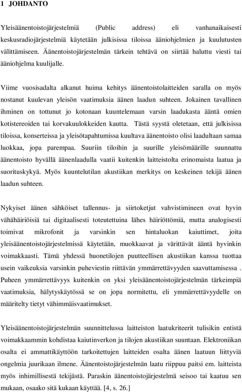 Viime vuosisadalta alkanut huima kehitys äänentoistolaitteiden saralla on myös nostanut kuulevan yleisön vaatimuksia äänen laadun suhteen.