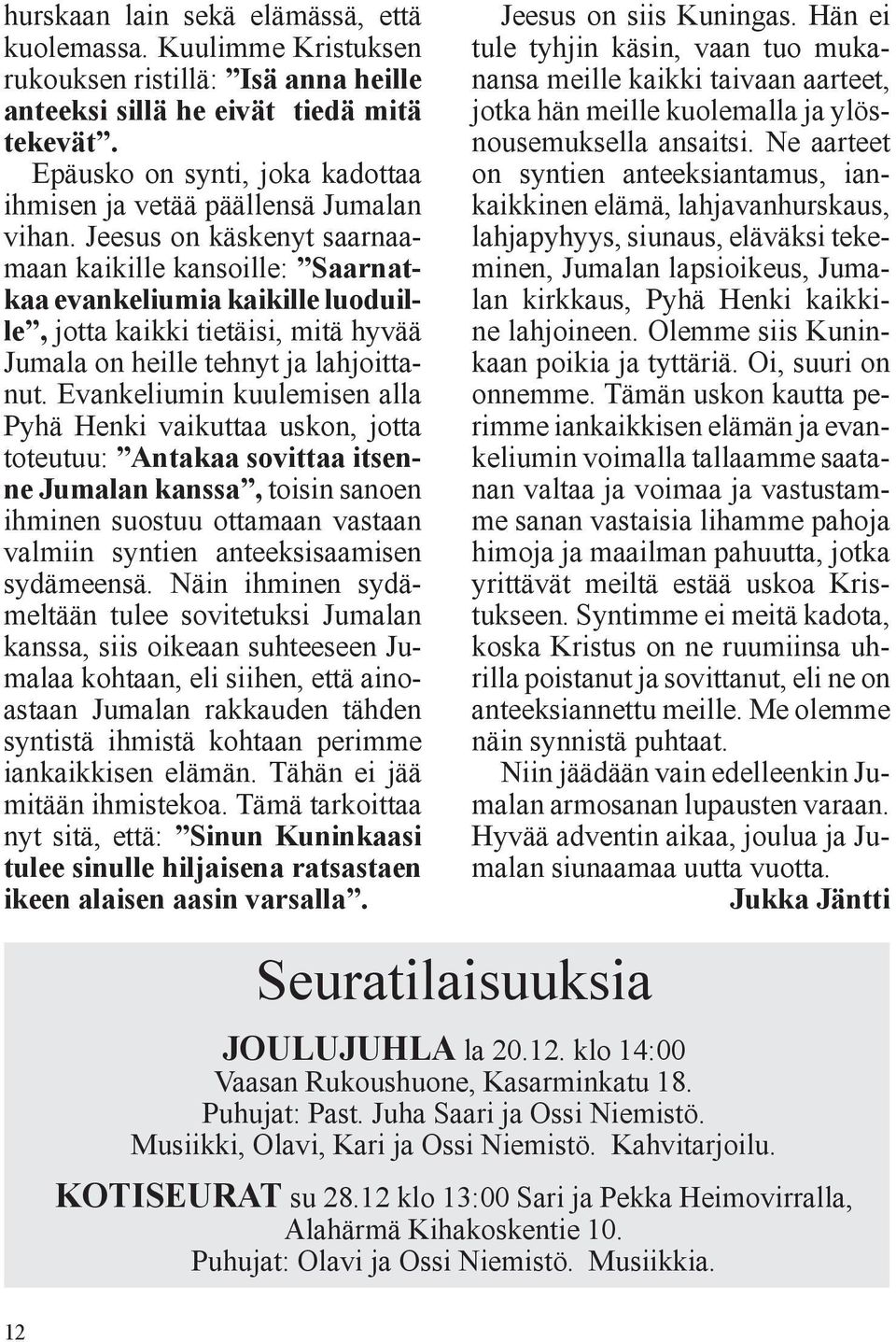 Jeesus on käskenyt saarnaamaan kaikille kansoille: Saarnatkaa evankeliumia kaikille luoduille, jotta kaikki tietäisi, mitä hyvää Jumala on heille tehnyt ja lahjoittanut.