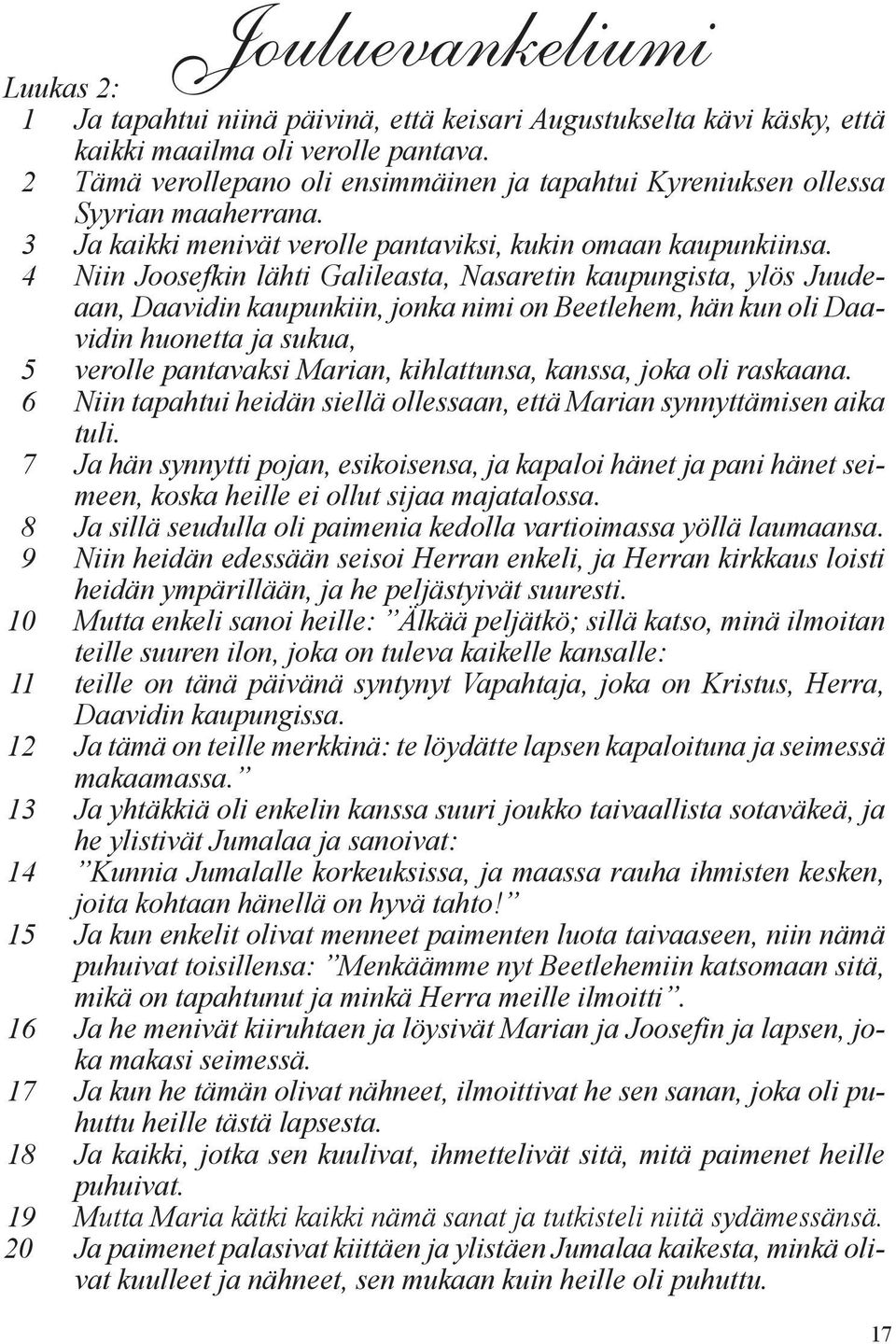 4 Niin Joosefkin lähti Galileasta, Nasaretin kaupungista, ylös Juudeaan, Daavidin kaupunkiin, jonka nimi on Beetlehem, hän kun oli Daavidin huonetta ja sukua, 5 verolle pantavaksi Marian,