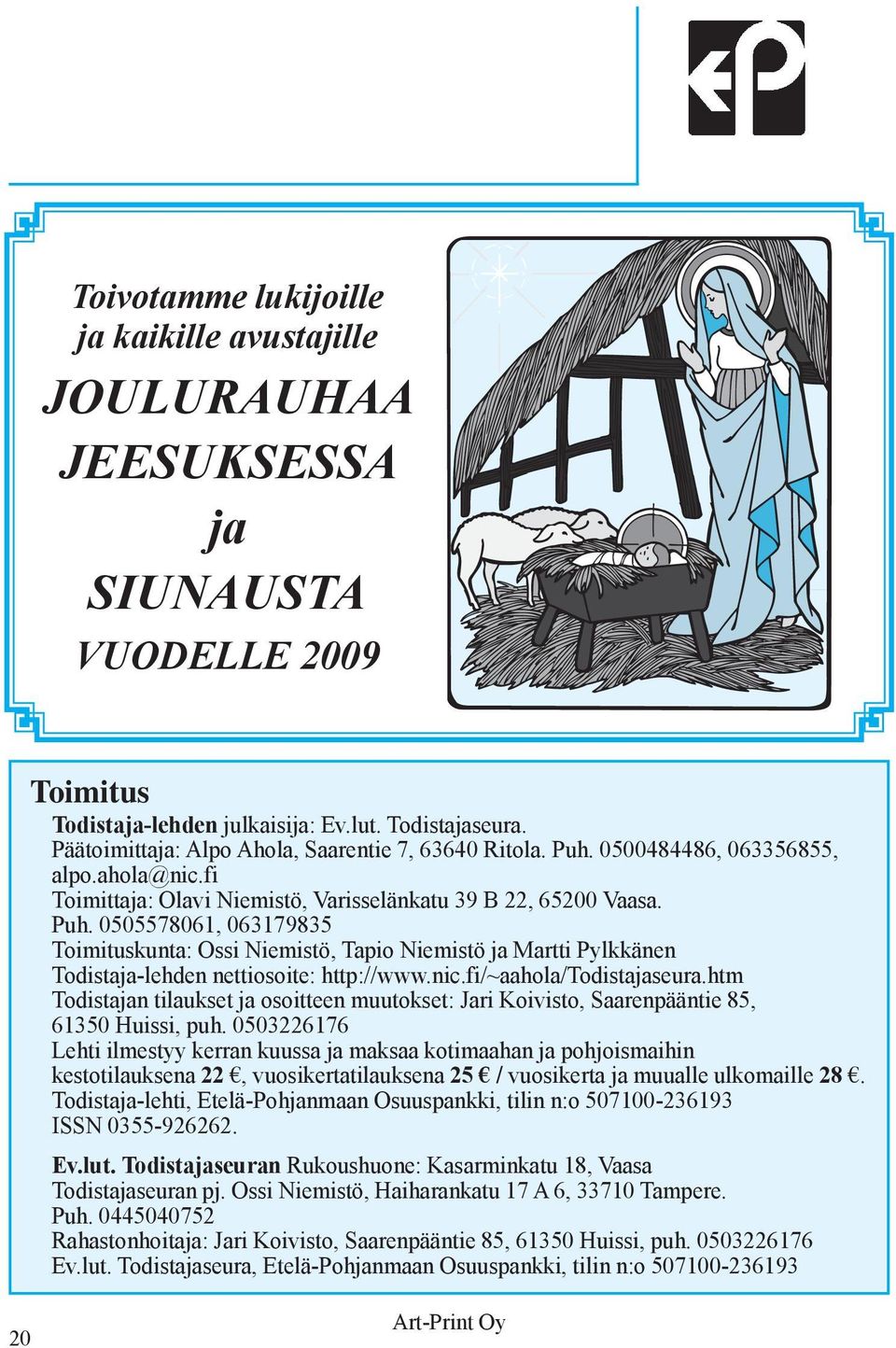 nic.fi/~aahola/todistajaseura.htm Todistajan tilaukset ja osoitteen muutokset: Jari Koivisto, Saarenpääntie 85, 61350 Huissi, puh.