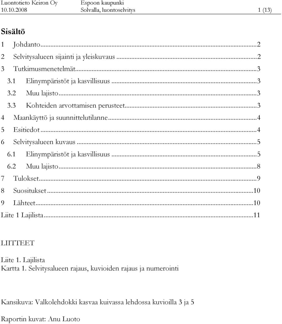 .. 4 6 Selvitysalueen kuvaus... 5 6.1 Elinympäristöt ja kasvillisuus... 5 6.2 Muu lajisto... 8 7 Tulokset... 9 8 Suositukset...10 9 Lähteet...10 Liite 1 Lajilista.