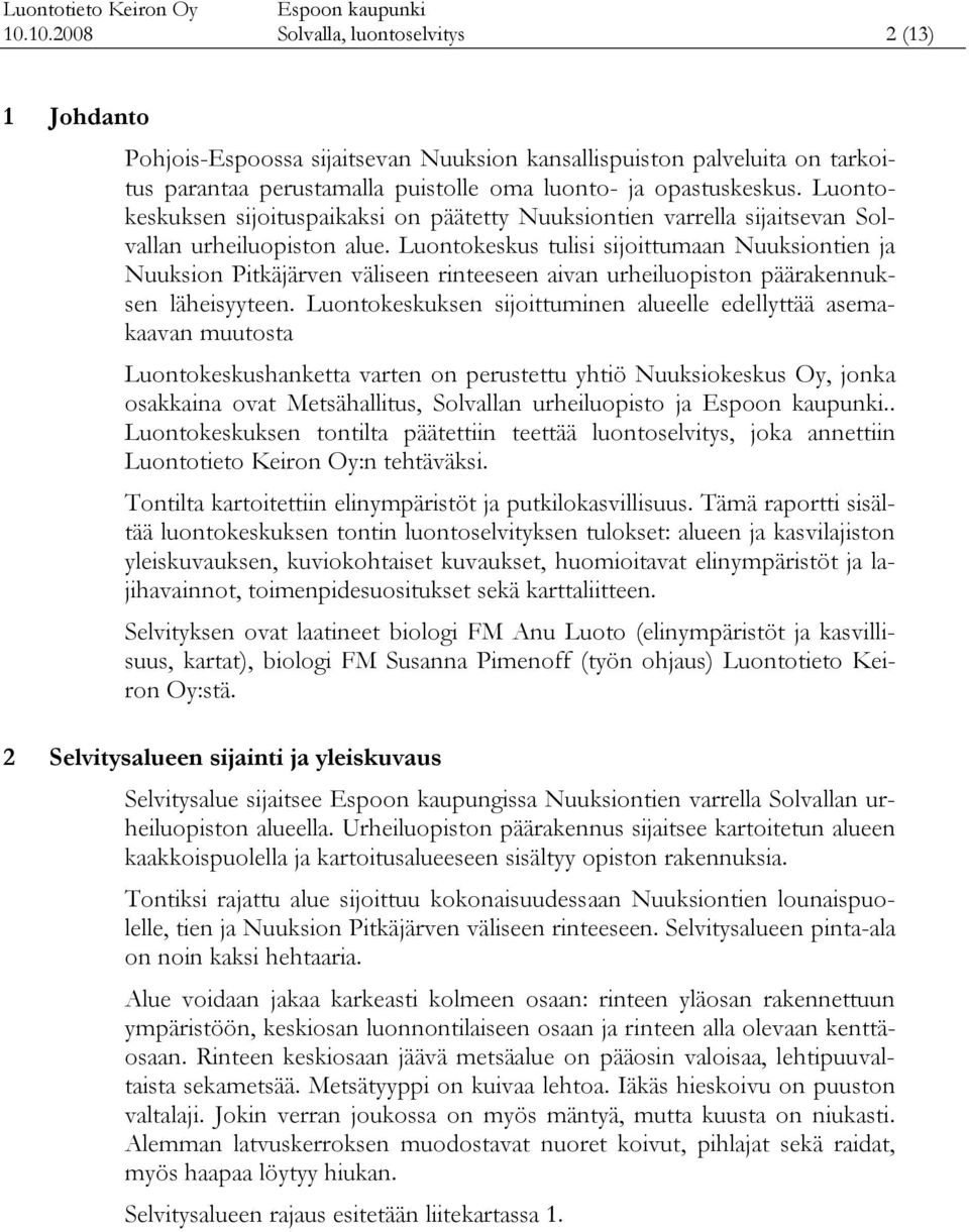 Luontokeskus tulisi sijoittumaan Nuuksiontien ja Nuuksion Pitkäjärven väliseen rinteeseen aivan urheiluopiston päärakennuksen läheisyyteen.