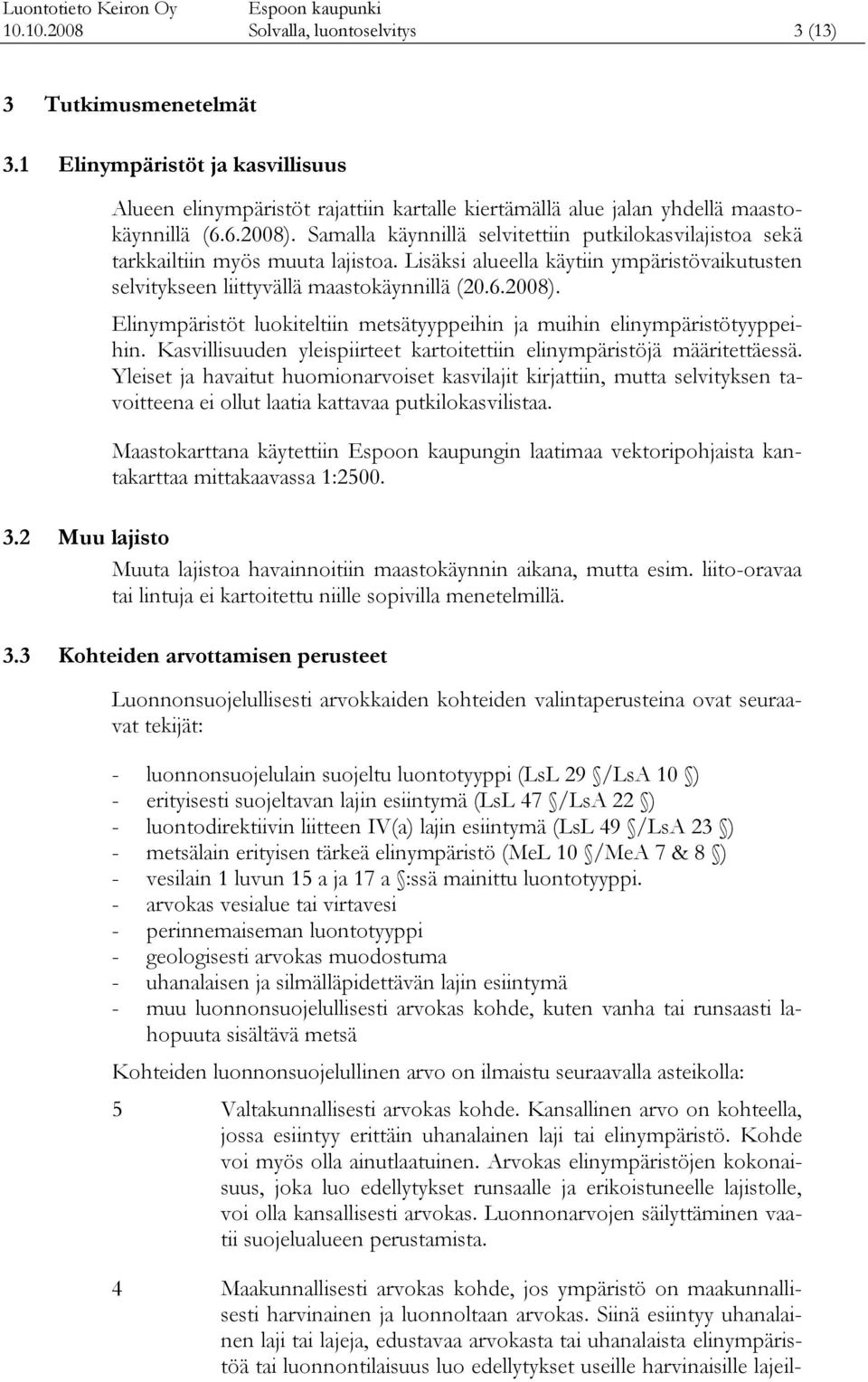 Elinympäristöt luokiteltiin metsätyyppeihin ja muihin elinympäristötyyppeihin. Kasvillisuuden yleispiirteet kartoitettiin elinympäristöjä määritettäessä.