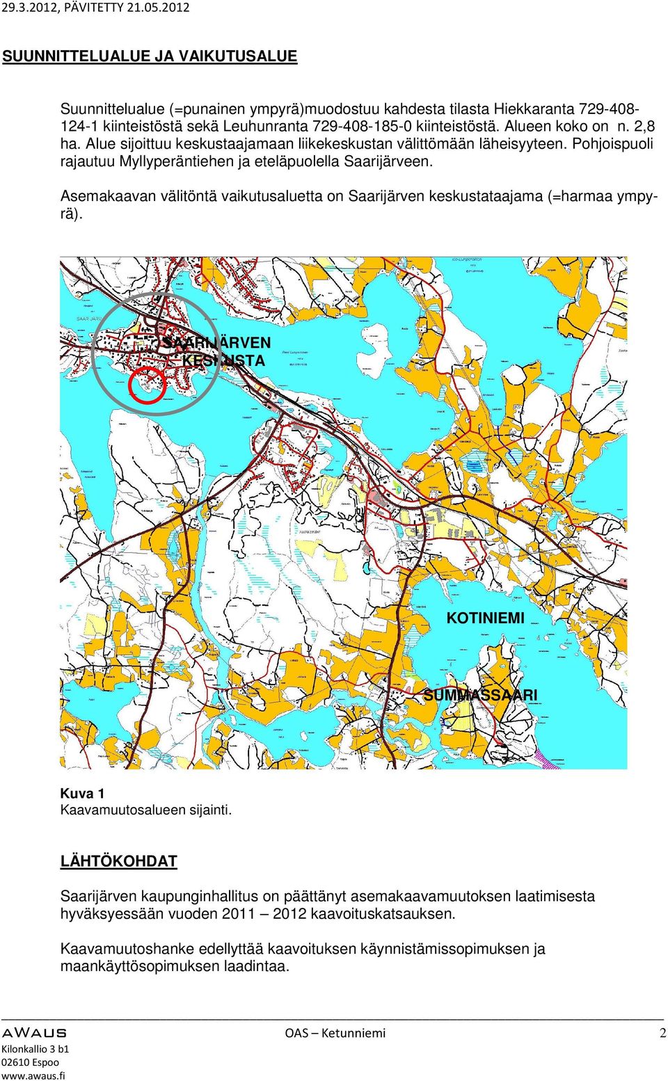 Asemakaavan välitöntä vaikutusaluetta on Saarijärven keskustataajama (=harmaa ympyrä). SAARIJÄRVEN KESKUSTA KOTINIEMI SUMMASSAARI Kuva 1 Kaavamuutosalueen sijainti.