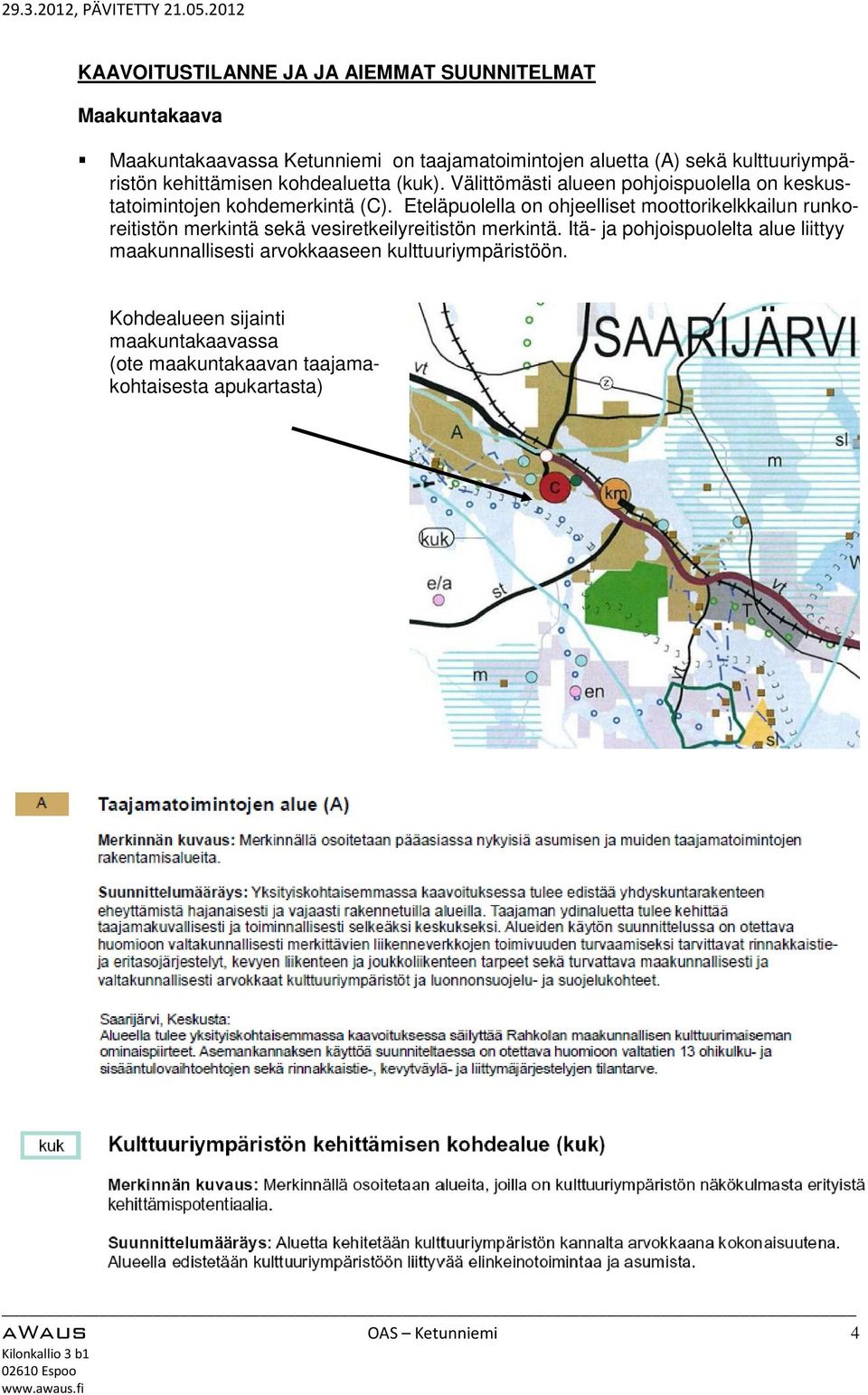 Eteläpuolella on ohjeelliset moottorikelkkailun runkoreitistön merkintä sekä vesiretkeilyreitistön merkintä.