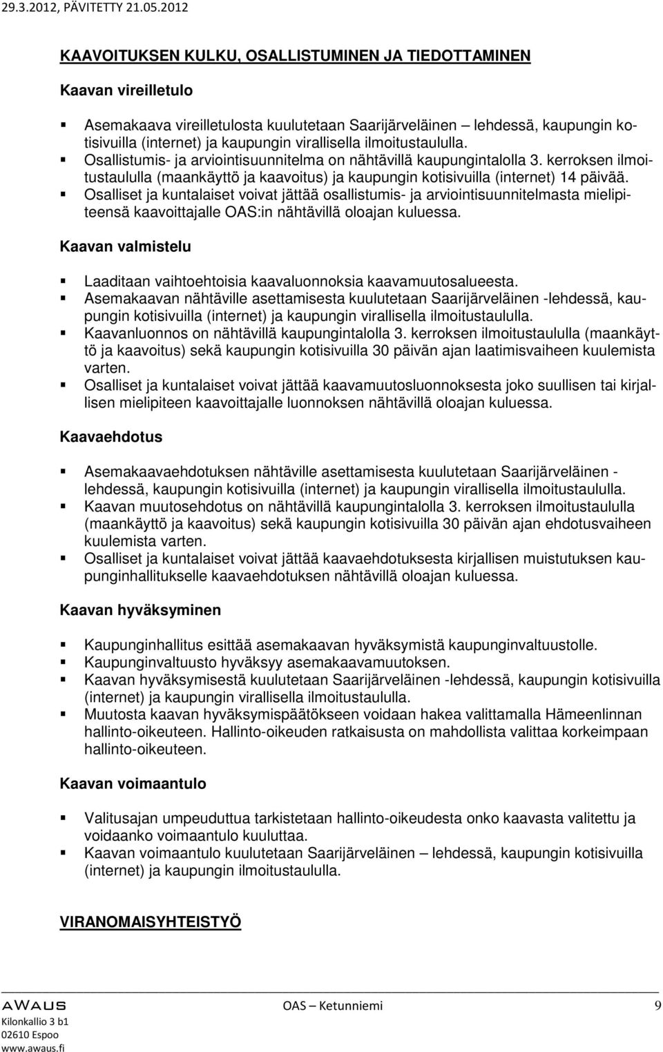 Osalliset ja kuntalaiset voivat jättää osallistumis- ja arviointisuunnitelmasta mielipiteensä kaavoittajalle OAS:in nähtävillä oloajan kuluessa.