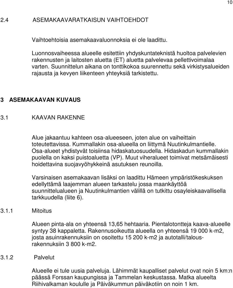 Suunnittelun aikana on tonttikokoa suurennettu sekä virkistysalueiden rajausta ja kevyen liikenteen yhteyksiä tarkistettu. 3 ASEMAKAAVAN KUVAUS 3.1 