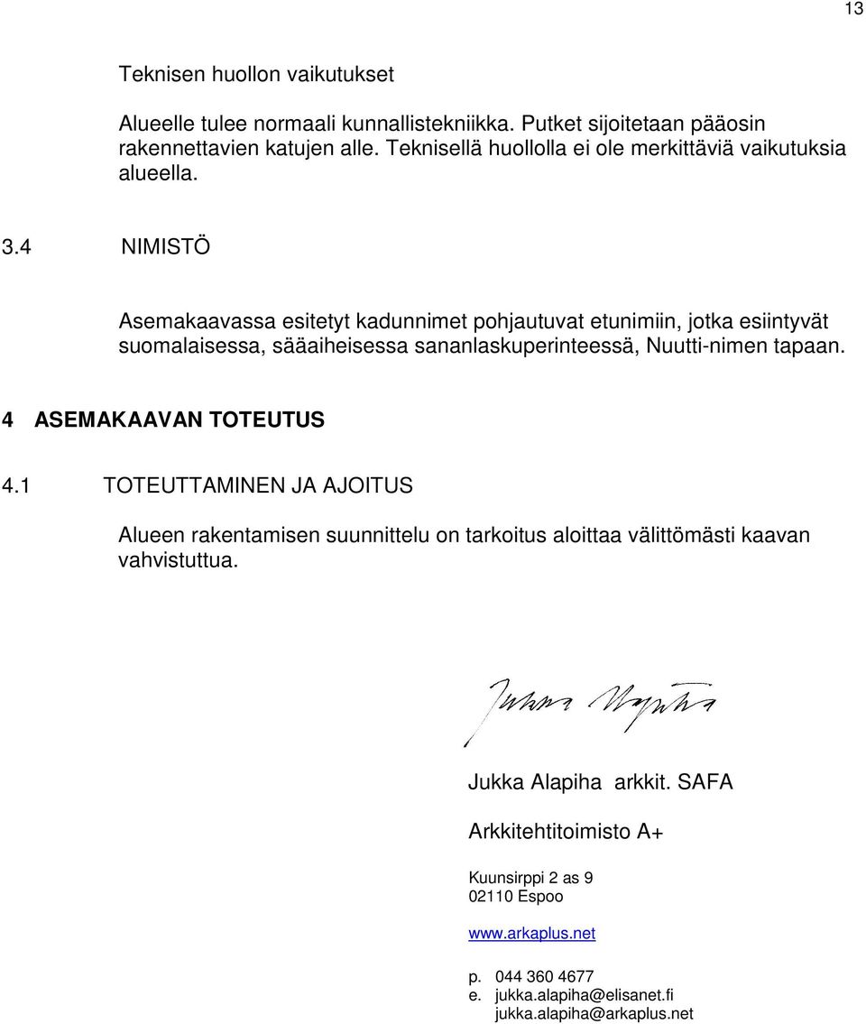 4 NIMISTÖ Asemakaavassa esitetyt kadunnimet pohjautuvat etunimiin, jotka esiintyvät suomalaisessa, sääaiheisessa sananlaskuperinteessä, Nuutti-nimen tapaan.