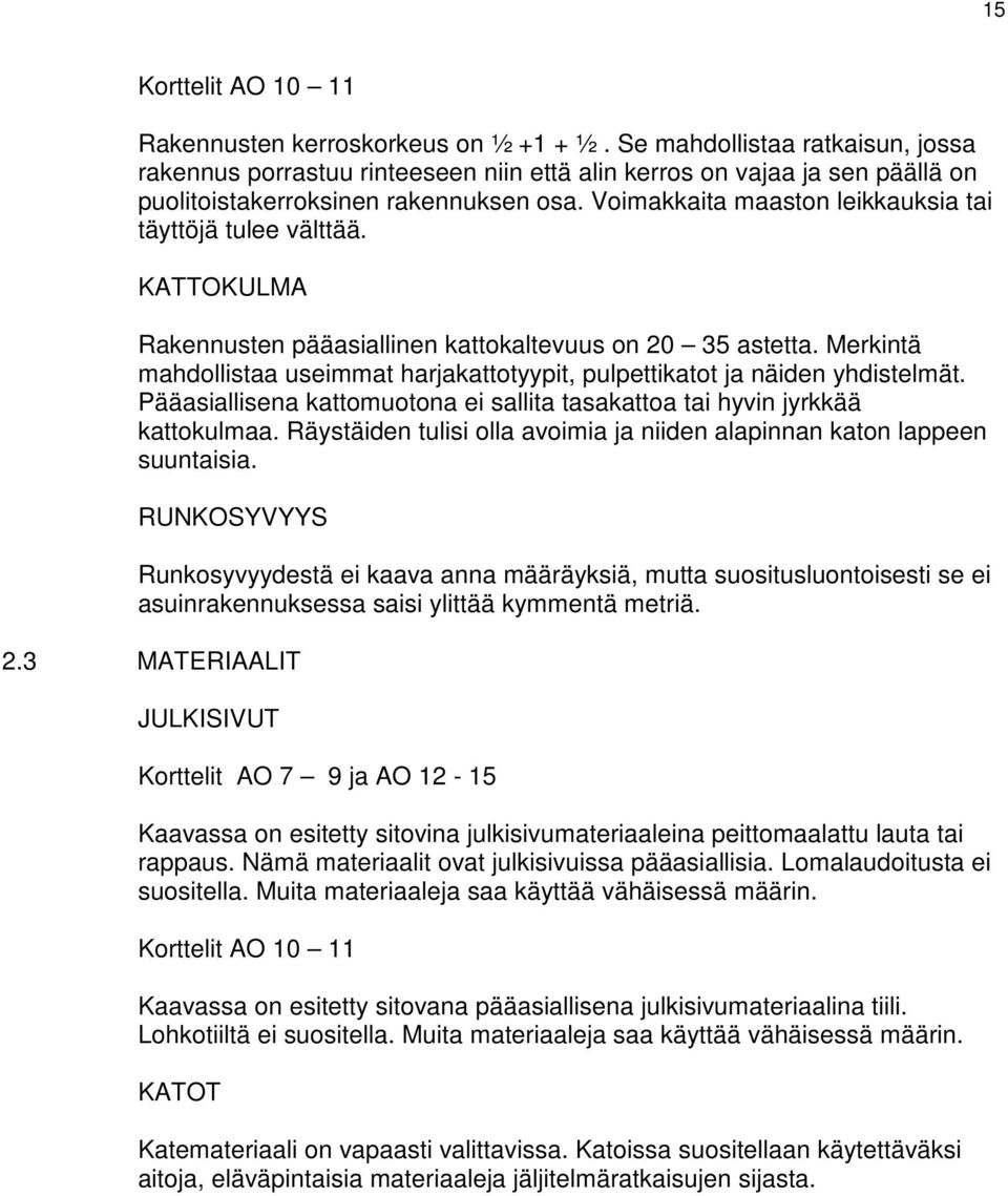 Voimakkaita maaston leikkauksia tai täyttöjä tulee välttää. KATTOKULMA Rakennusten pääasiallinen kattokaltevuus on 20 35 astetta.