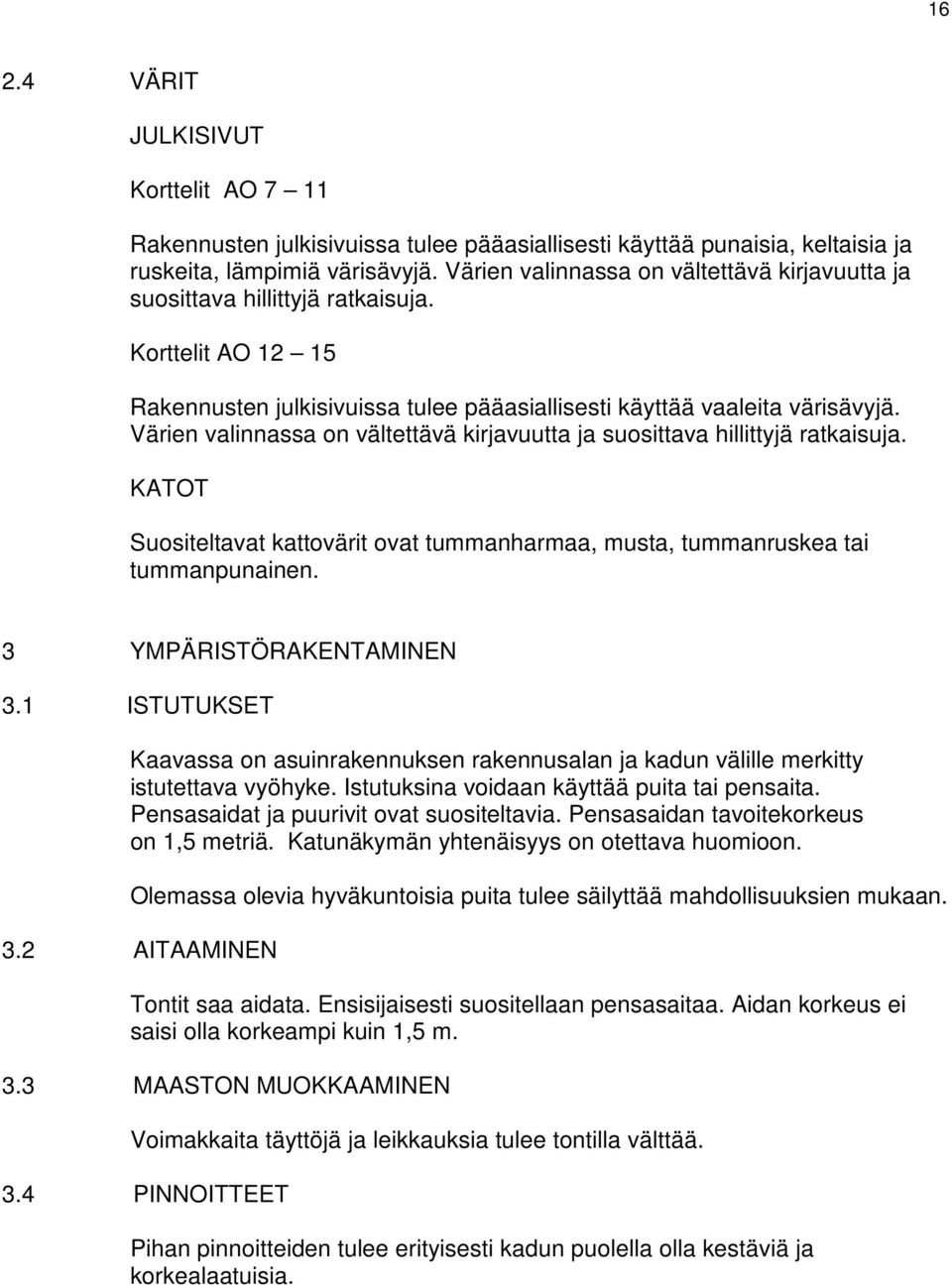 Värien valinnassa on vältettävä kirjavuutta ja suosittava hillittyjä ratkaisuja. KATOT Suositeltavat kattovärit ovat tummanharmaa, musta, tummanruskea tai tummanpunainen. 3 YMPÄRISTÖRAKENTAMINEN 3.