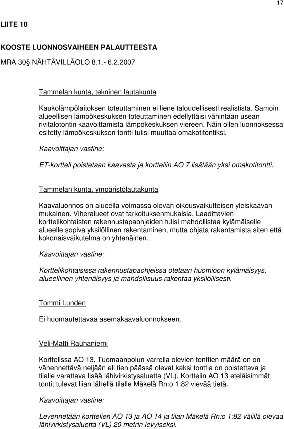 Näin ollen luonnoksessa esitetty lämpökeskuksen tontti tulisi muuttaa omakotitontiksi. Kaavoittajan vastine: ET-kortteli poistetaan kaavasta ja kortteliin AO 7 lisätään yksi omakotitontti.