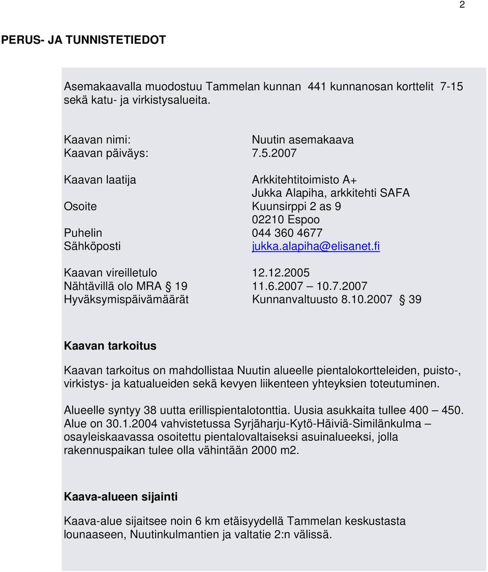 2007 Kaavan laatija Arkkitehtitoimisto A+ Jukka Alapiha, arkkitehti SAFA Osoite Kuunsirppi 2 as 9 02210 Espoo Puhelin 044 360 4677 Sähköposti jukka.alapiha@elisanet.fi Kaavan vireilletulo 12.