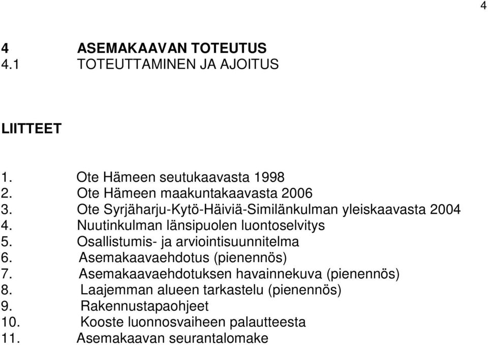 Nuutinkulman länsipuolen luontoselvitys 5. Osallistumis- ja arviointisuunnitelma 6. Asemakaavaehdotus (pienennös) 7.