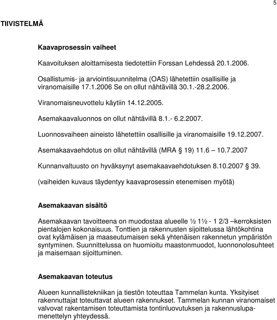 6 10.7.2007 Kunnanvaltuusto on hyväksynyt asemakaavaehdotuksen 8.10.2007 39.