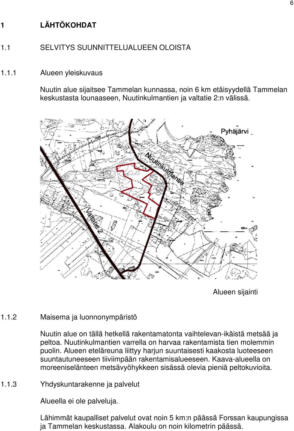 Nuutinkulmantien varrella on harvaa rakentamista tien molemmin puolin. Alueen eteläreuna liittyy harjun suuntaisesti kaakosta luoteeseen suuntautuneeseen tiiviimpään rakentamisalueeseen.