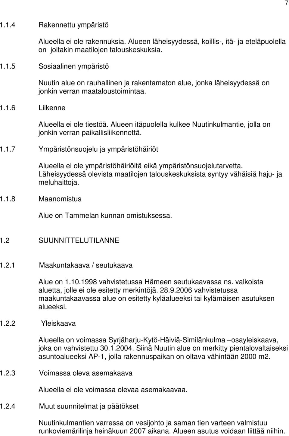 1.7 Ympäristönsuojelu ja ympäristöhäiriöt Alueella ei ole ympäristöhäiriöitä eikä ympäristönsuojelutarvetta. Läheisyydessä olevista maatilojen talouskeskuksista syntyy vähäisiä haju- ja meluhaittoja.