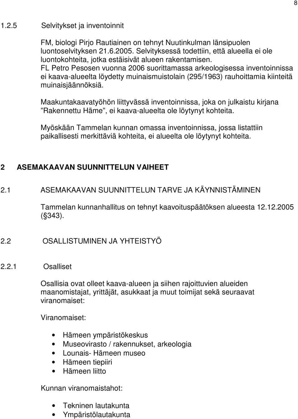 FL Petro Pesosen vuonna 2006 suorittamassa arkeologisessa inventoinnissa ei kaava-alueelta löydetty muinaismuistolain (295/1963) rauhoittamia kiinteitä muinaisjäännöksiä.