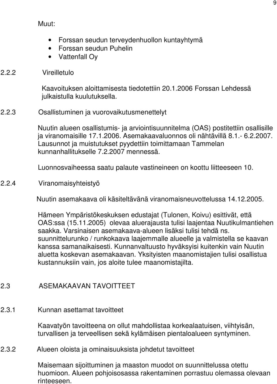 1.2006. Asemakaavaluonnos oli nähtävillä 8.1.- 6.2.2007. Lausunnot ja muistutukset pyydettiin toimittamaan Tammelan kunnanhallitukselle 7.2.2007 mennessä.