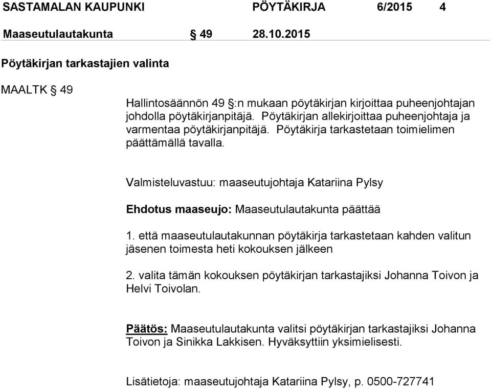 Pöytäkirjan allekirjoittaa puheenjohtaja ja varmentaa pöytäkirjanpitäjä. Pöytäkirja tarkastetaan toimielimen päättämällä tavalla.