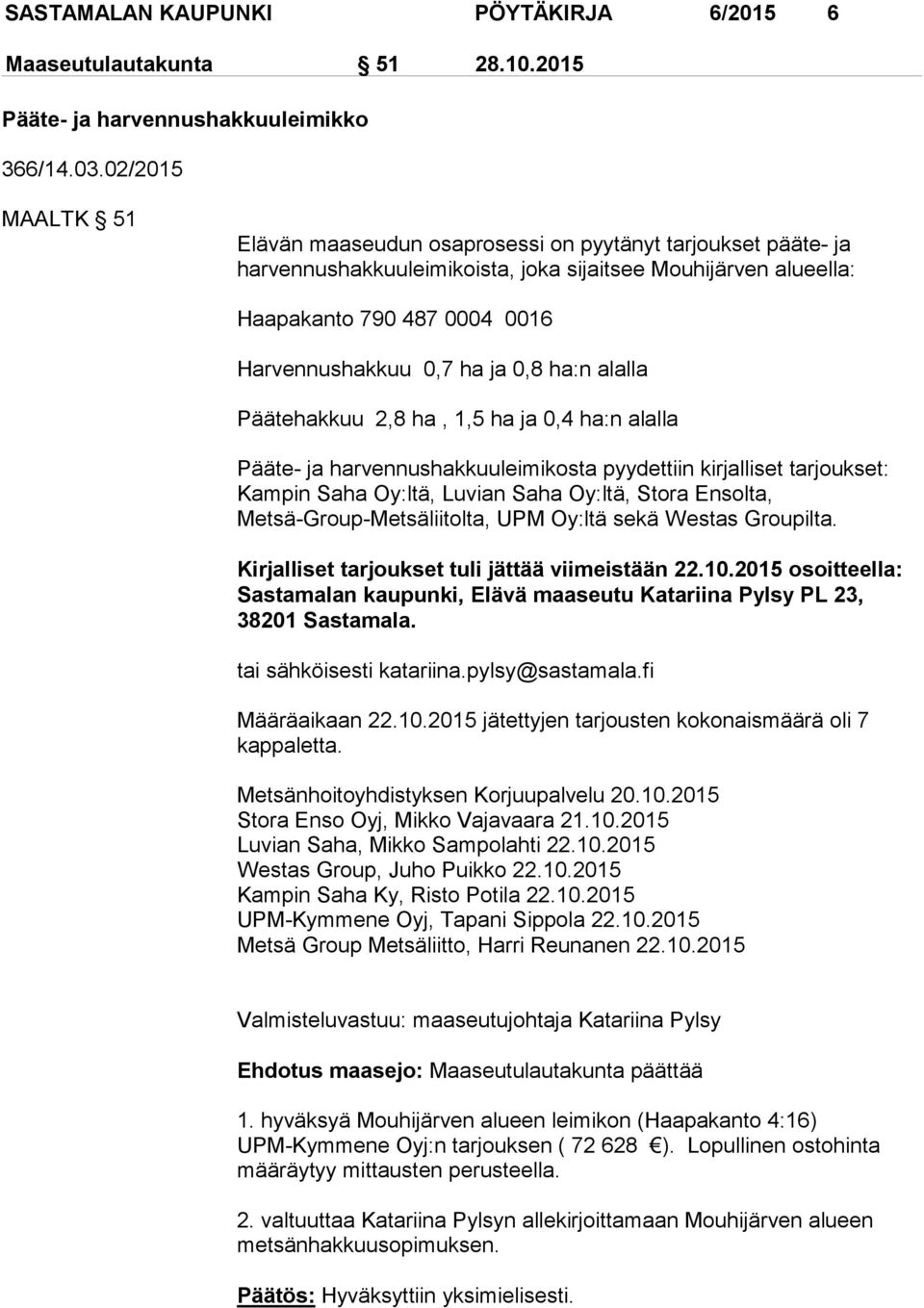 0,8 ha:n alalla Päätehakkuu 2,8 ha, 1,5 ha ja 0,4 ha:n alalla Pääte- ja harvennushakkuuleimikosta pyydettiin kirjalliset tarjoukset: Kampin Saha Oy:ltä, Luvian Saha Oy:ltä, Stora Ensolta,