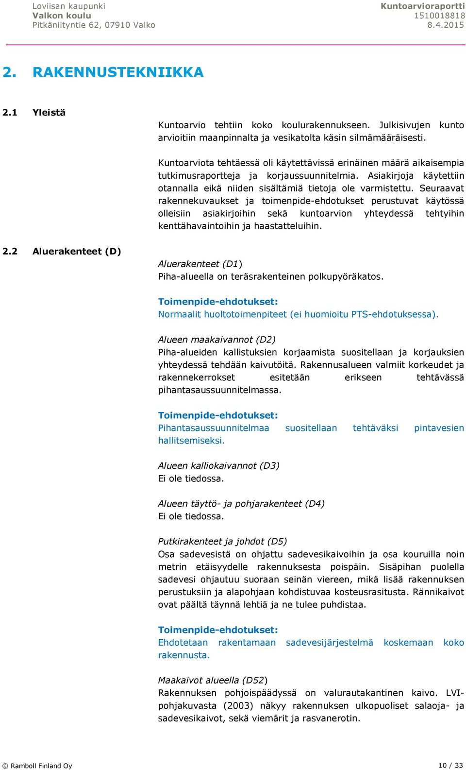 Seuraavat rakennekuvaukset ja toimenpide-ehdotukset perustuvat käytössä olleisiin asiakirjoihin sekä kuntoarvion yhteydessä tehtyihin kenttähavaintoihin ja haastatteluihin. 2.