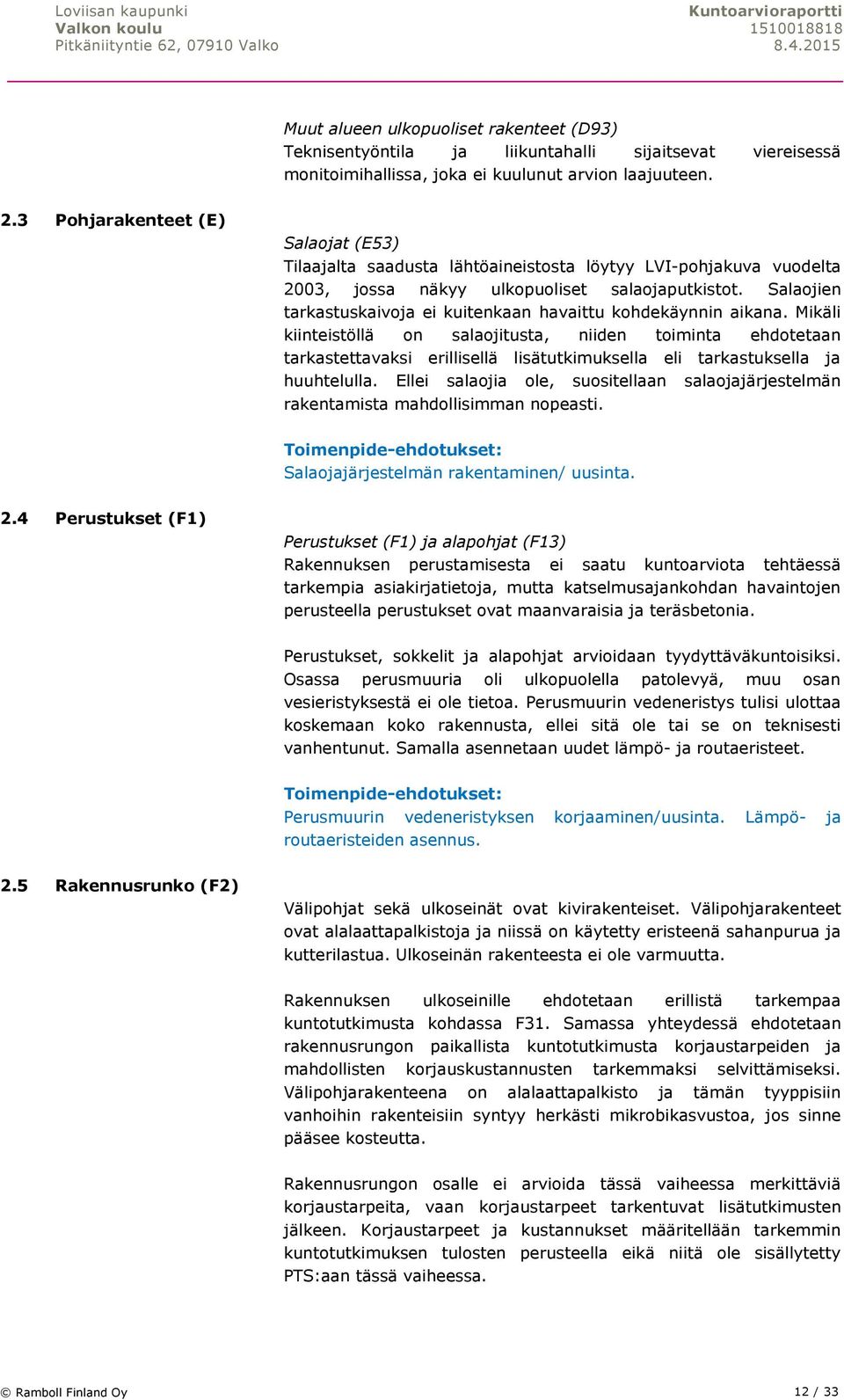 Salaojien tarkastuskaivoja ei kuitenkaan havaittu kohdekäynnin aikana.