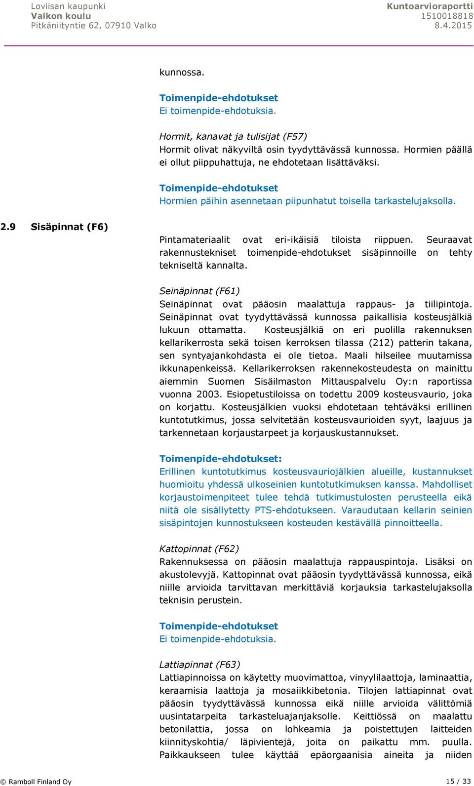 Seuraavat rakennustekniset toimenpide-ehdotukset sisäpinnoille on tehty tekniseltä kannalta. Seinäpinnat (F61) Seinäpinnat ovat pääosin maalattuja rappaus- ja tiilipintoja.