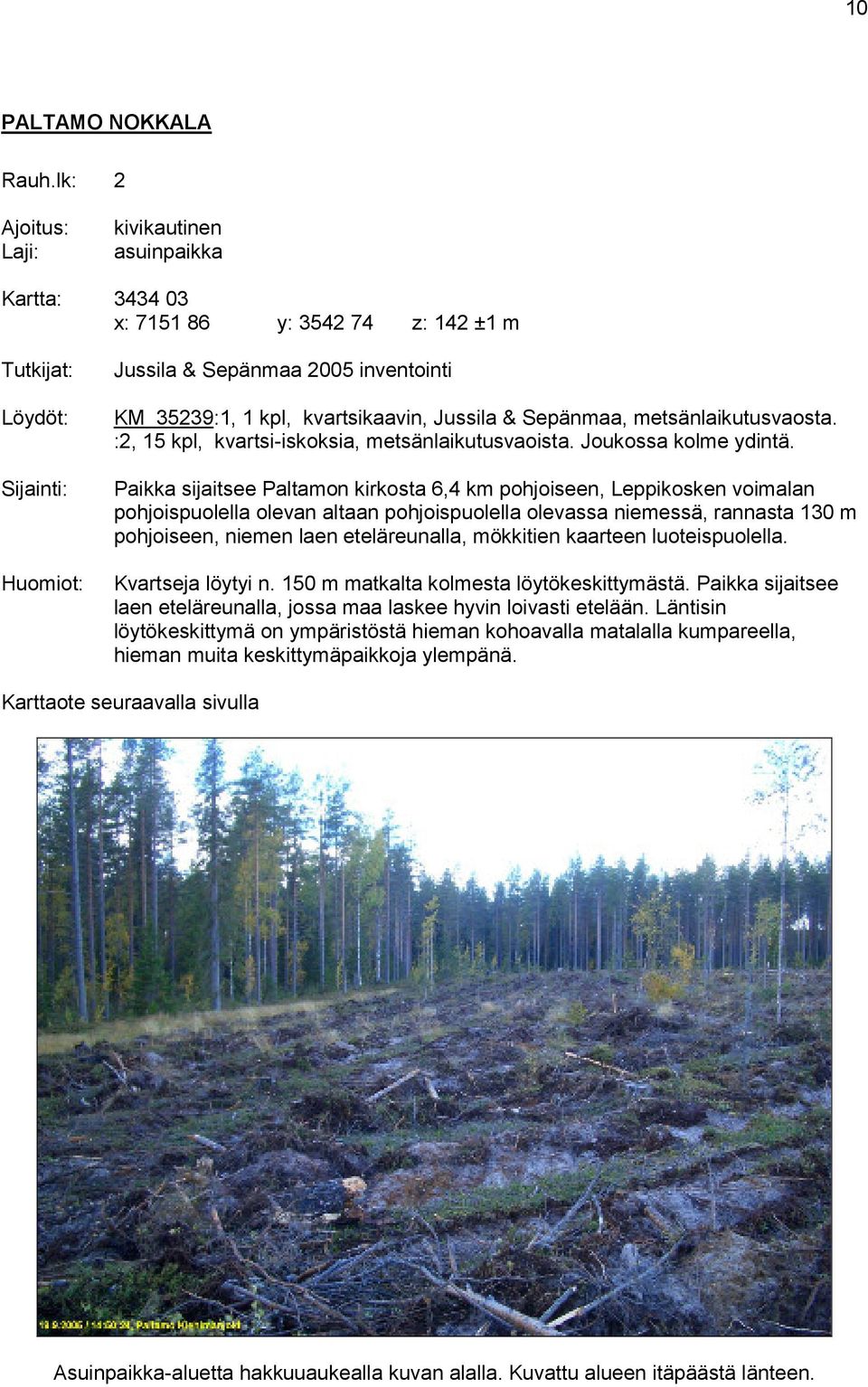 Paikka sijaitsee Paltamon kirkosta 6,4 km pohjoiseen, Leppikosken voimalan pohjoispuolella olevan altaan pohjoispuolella olevassa niemessä, rannasta 130 m pohjoiseen, niemen laen eteläreunalla,