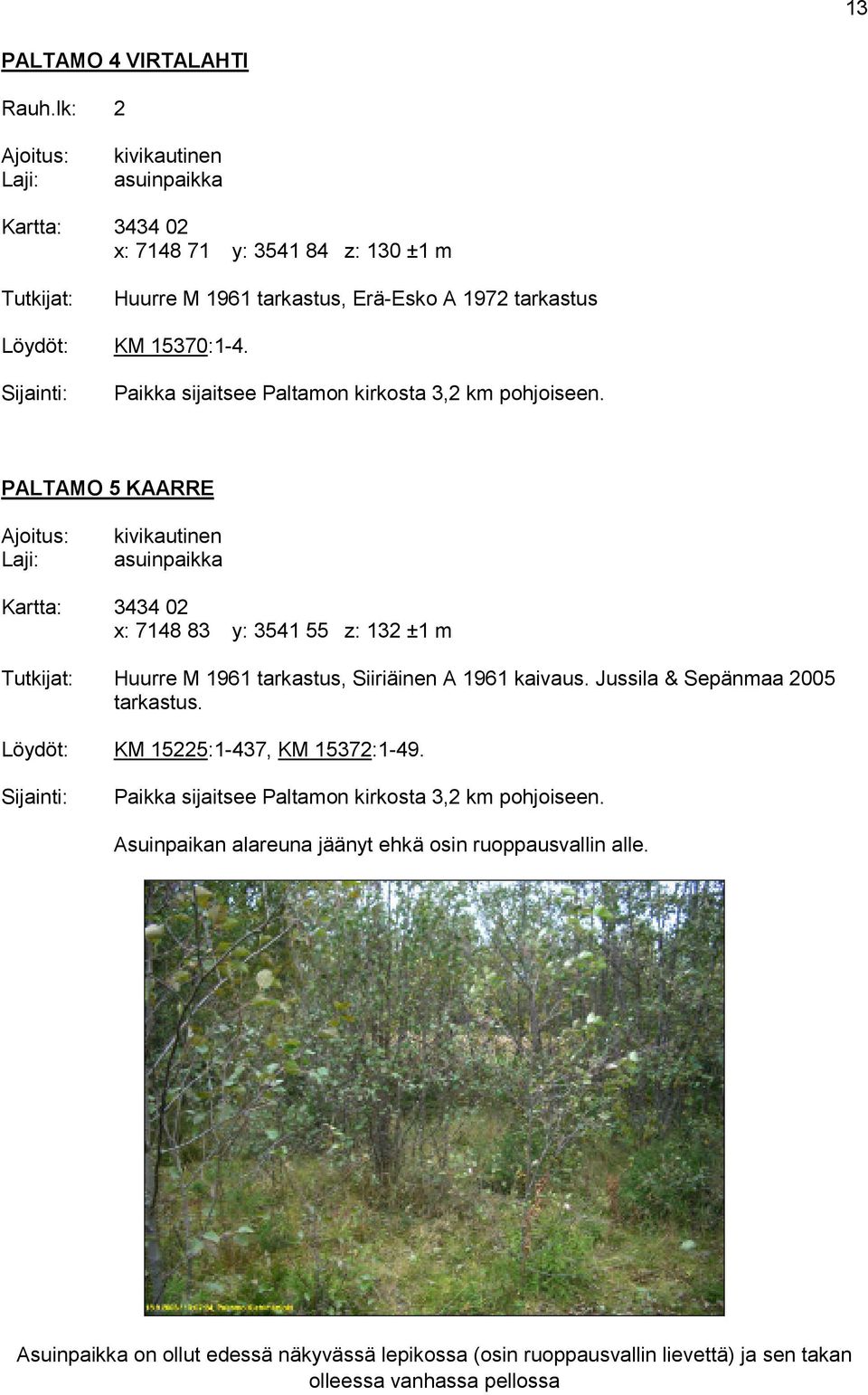 PALTAMO 5 KAARRE Kartta: 3434 02 x: 7148 83 y: 3541 55 z: 132 ±1 m Huurre M 1961 tarkastus, Siiriäinen A 1961 kaivaus. Jussila & Sepänmaa 2005 tarkastus.