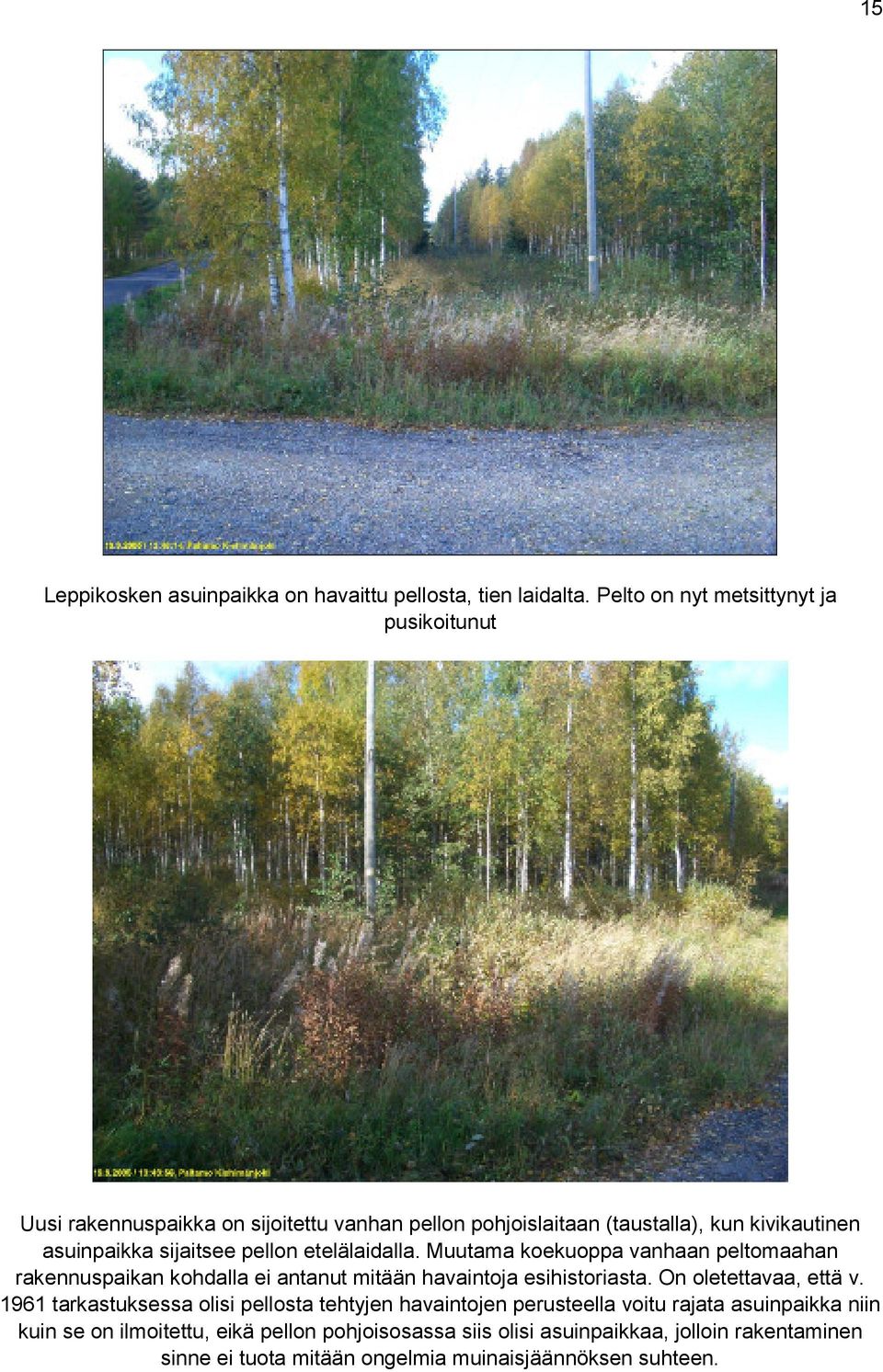 etelälaidalla. Muutama koekuoppa vanhaan peltomaahan rakennuspaikan kohdalla ei antanut mitään havaintoja esihistoriasta.