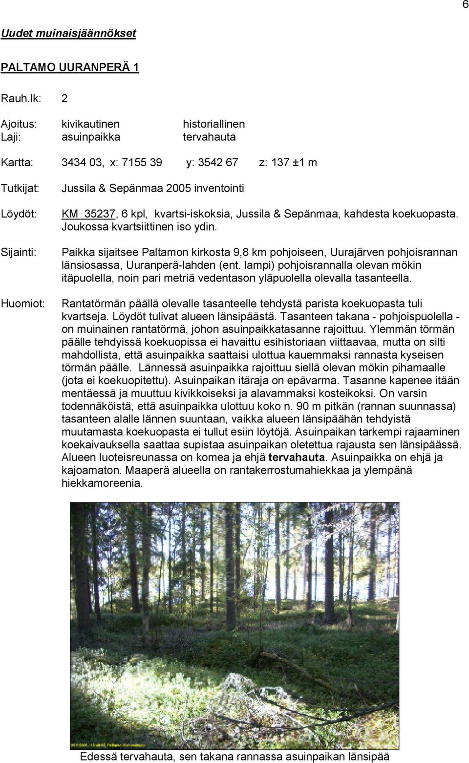 Paikka sijaitsee Paltamon kirkosta 9,8 km pohjoiseen, Uurajärven pohjoisrannan länsiosassa, Uuranperä-lahden (ent.