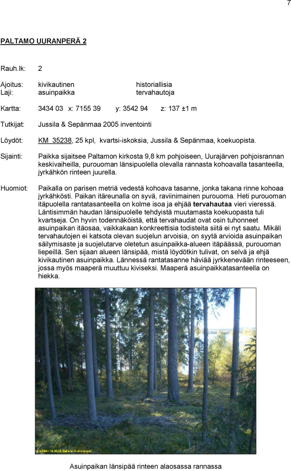 Paikka sijaitsee Paltamon kirkosta 9,8 km pohjoiseen, Uurajärven pohjoisrannan keskivaiheilla, purouoman länsipuolella olevalla rannasta kohoavalla tasanteella, jyrkähkön rinteen juurella.