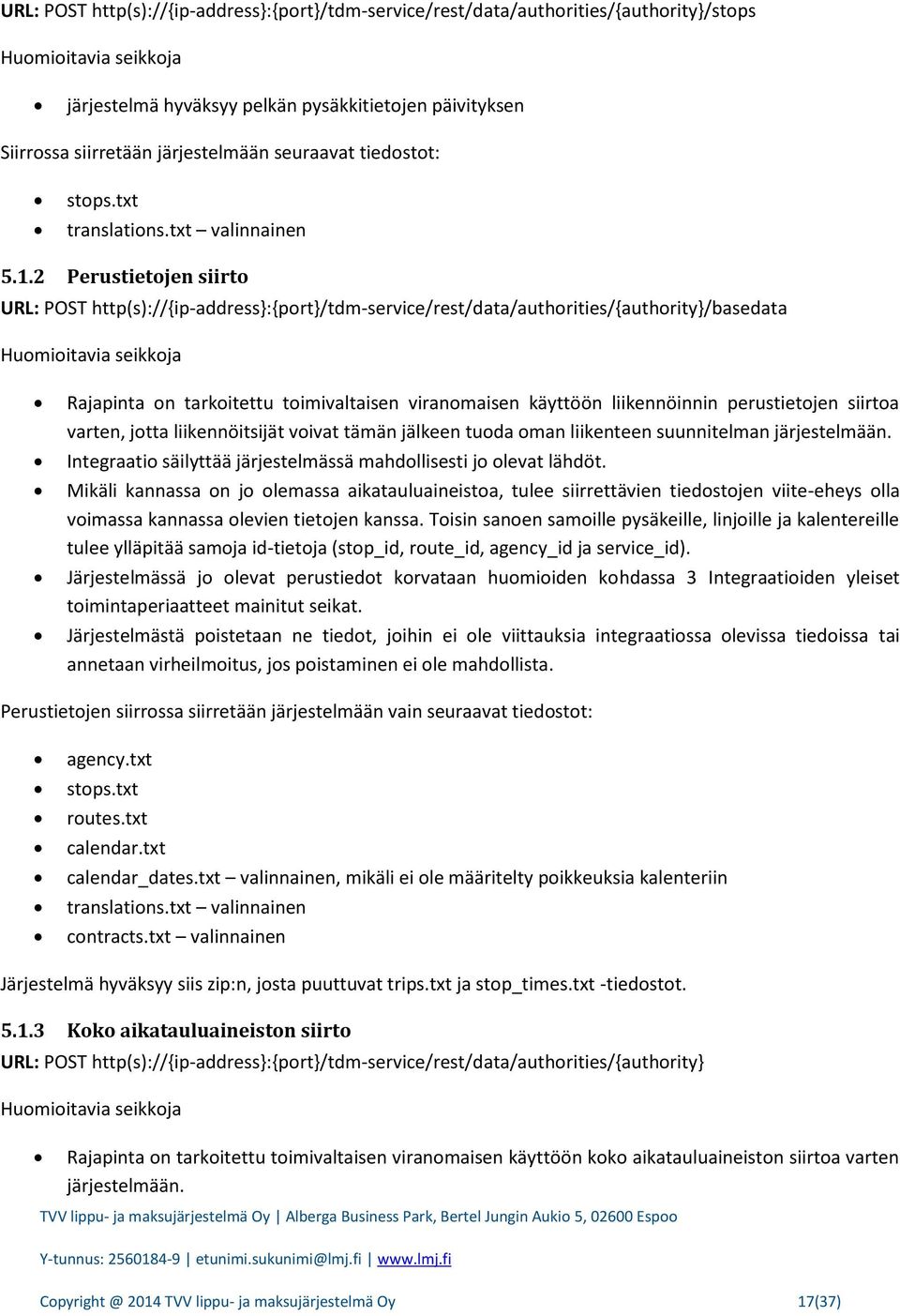 2 Perustietojen siirto URL: POST http(s)://{ip-address}:{port}/tdm-service/rest/data/authorities/{authority}/basedata Huomioitavia seikkoja Rajapinta on tarkoitettu toimivaltaisen viranomaisen