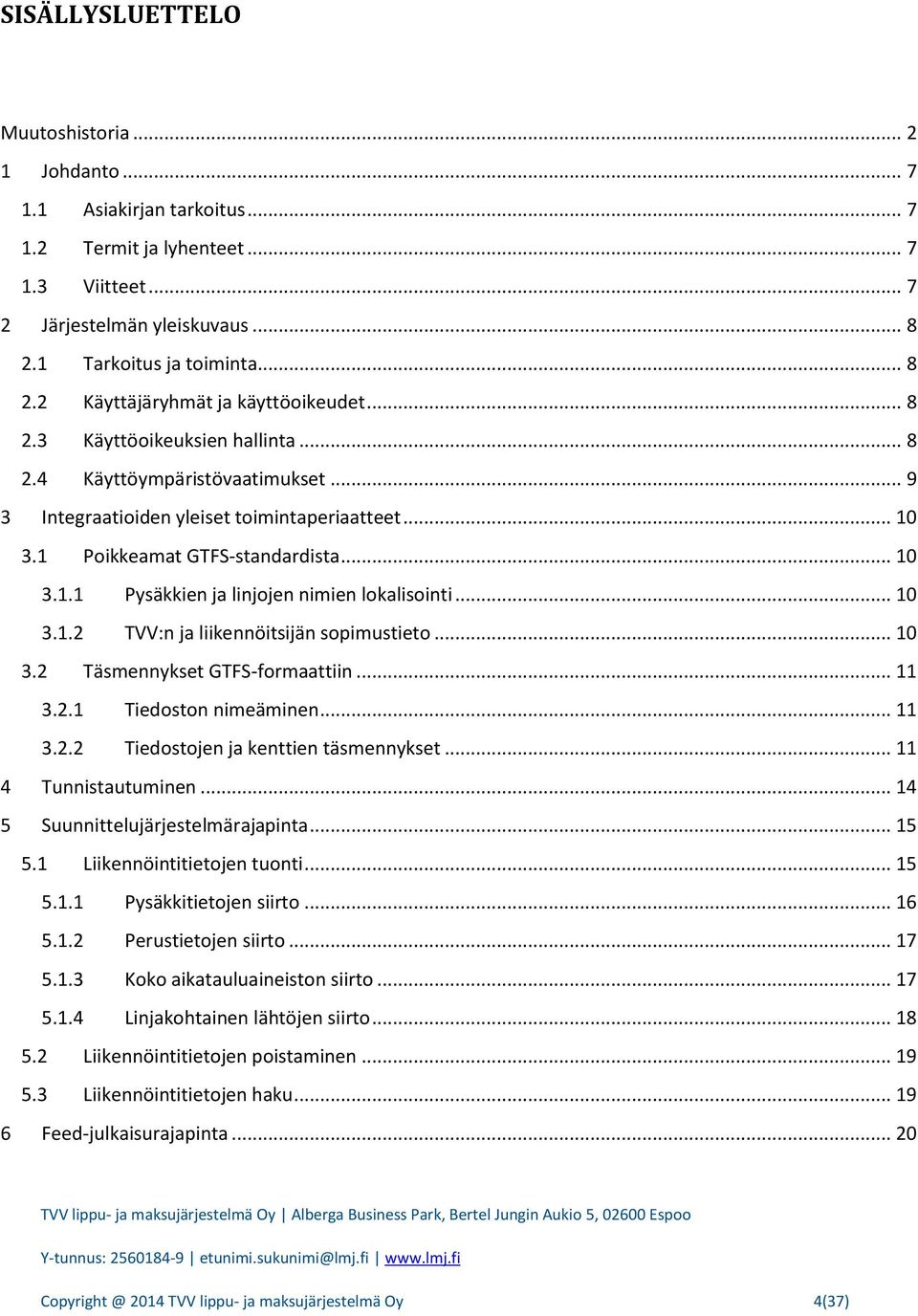 .. 10 3.1.2 TVV:n ja liikennöitsijän sopimustieto... 10 3.2 Täsmennykset GTFS-formaattiin... 11 3.2.1 Tiedoston nimeäminen... 11 3.2.2 Tiedostojen ja kenttien täsmennykset... 11 4 Tunnistautuminen.