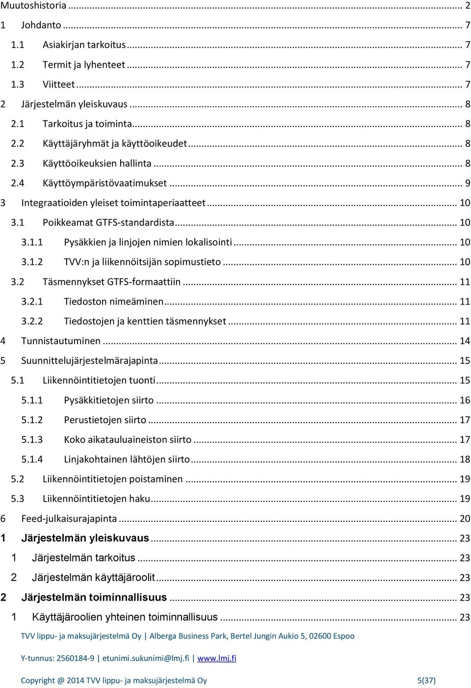 .. 10 3.1.2 TVV:n ja liikennöitsijän sopimustieto... 10 3.2 Täsmennykset GTFS-formaattiin... 11 3.2.1 Tiedoston nimeäminen... 11 3.2.2 Tiedostojen ja kenttien täsmennykset... 11 4 Tunnistautuminen.