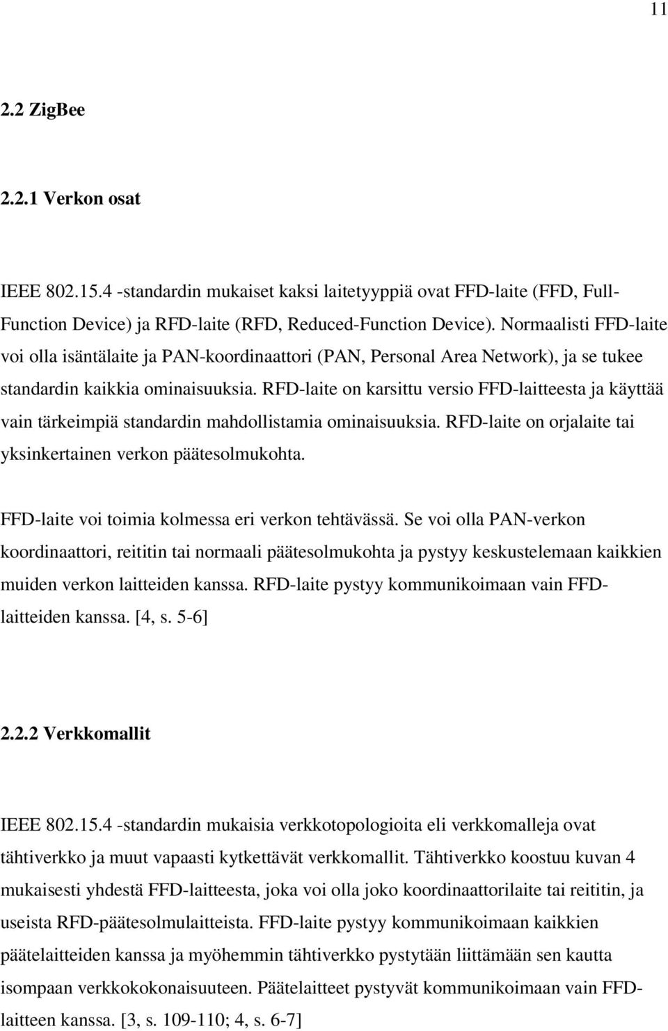 RFD-laite on karsittu versio FFD-laitteesta ja käyttää vain tärkeimpiä standardin mahdollistamia ominaisuuksia. RFD-laite on orjalaite tai yksinkertainen verkon päätesolmukohta.