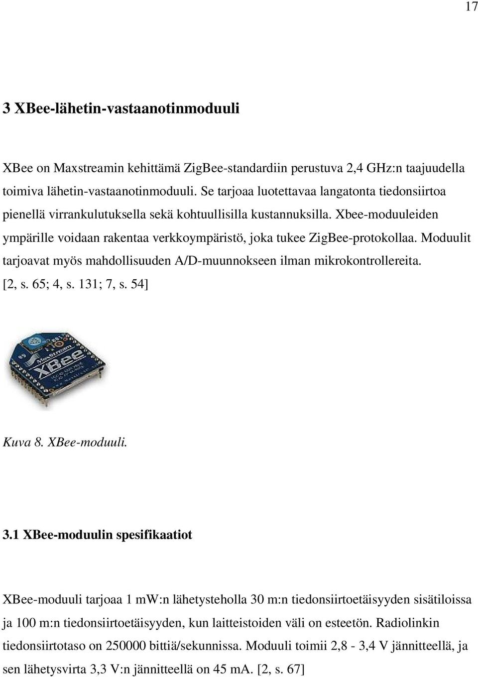 Xbee-moduuleiden ympärille voidaan rakentaa verkkoympäristö, joka tukee ZigBee-protokollaa. Moduulit tarjoavat myös mahdollisuuden A/D-muunnokseen ilman mikrokontrollereita. [2, s. 65; 4, s.