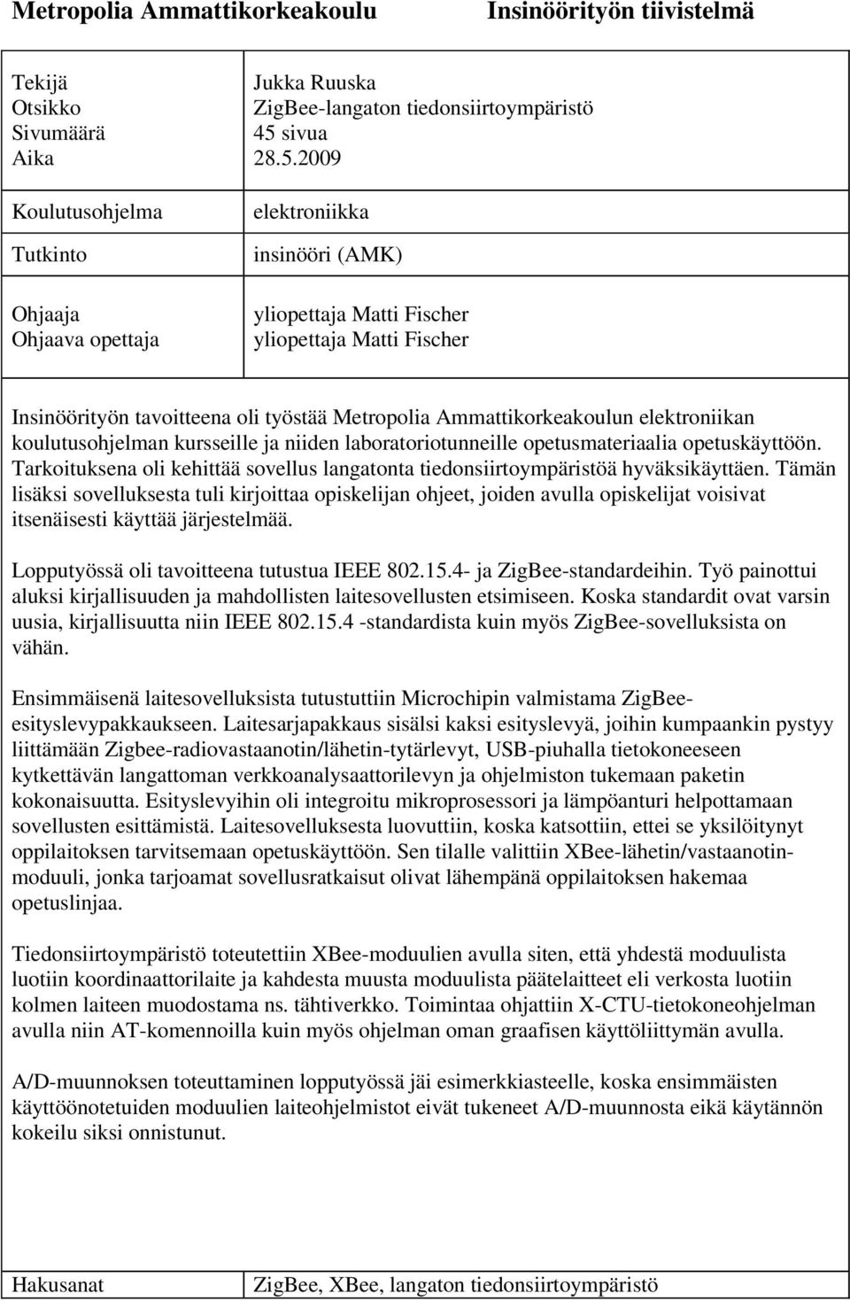 ja niiden laboratoriotunneille opetusmateriaalia opetuskäyttöön. Tarkoituksena oli kehittää sovellus langatonta tiedonsiirtoympäristöä hyväksikäyttäen.