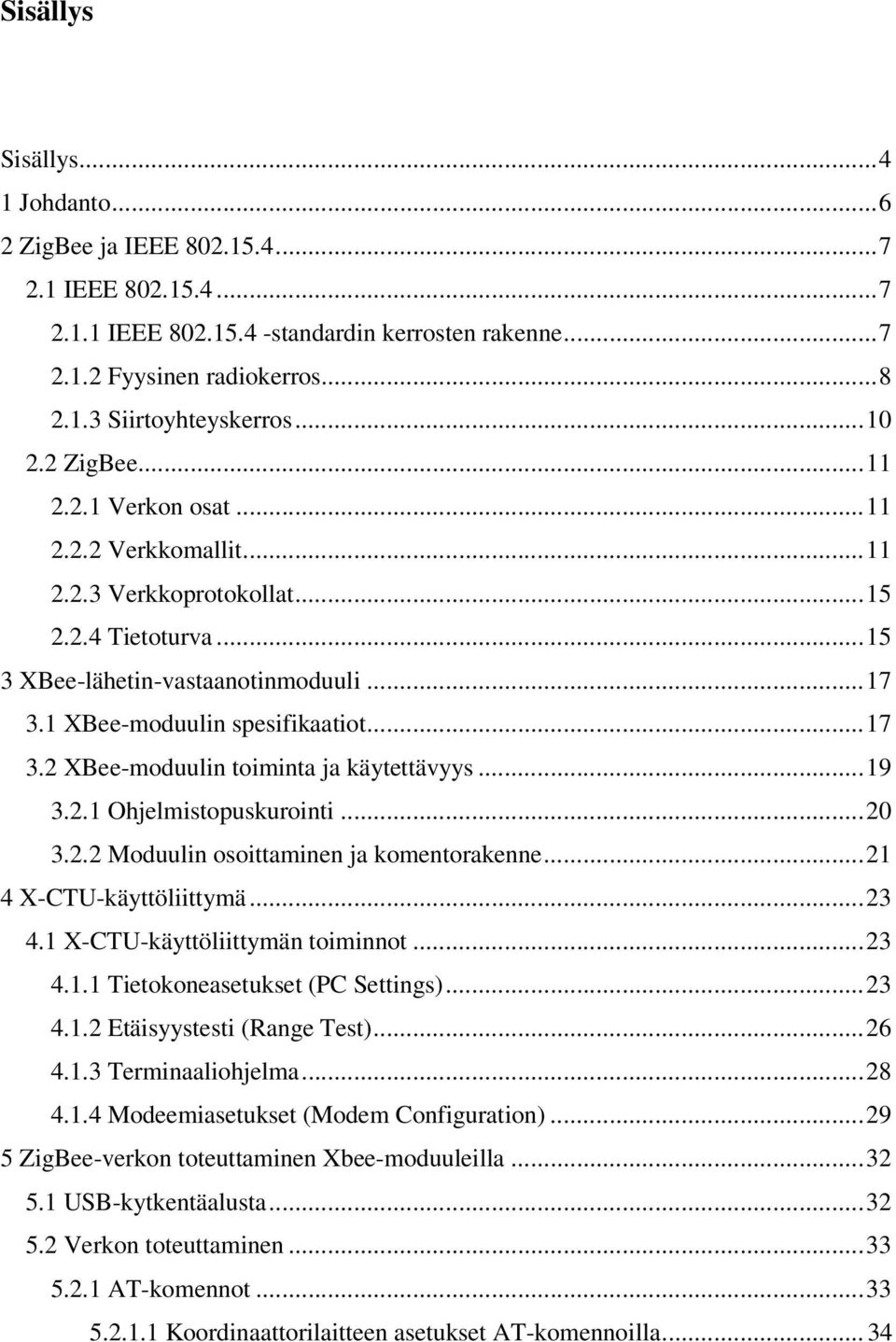 1 XBee-moduulin spesifikaatiot...17 3.2 XBee-moduulin toiminta ja käytettävyys...19 3.2.1 Ohjelmistopuskurointi...20 3.2.2 Moduulin osoittaminen ja komentorakenne...21 4 X-CTU-käyttöliittymä...23 4.