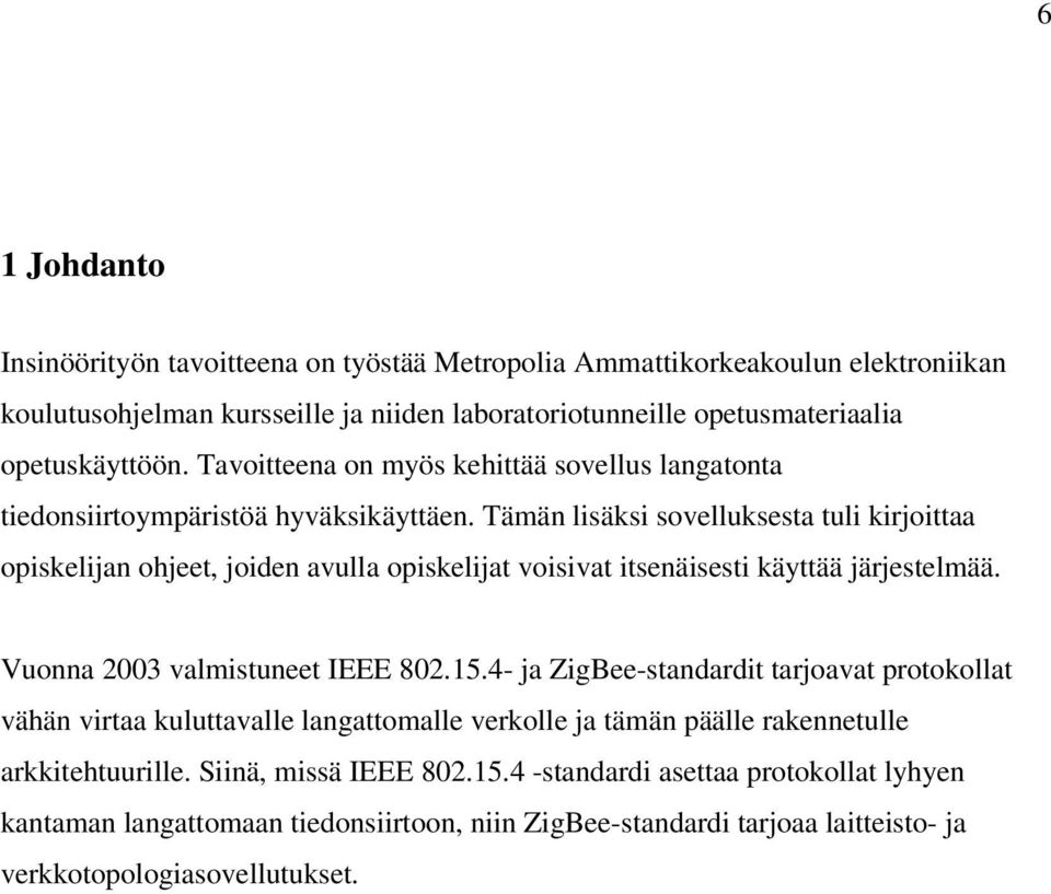 Tämän lisäksi sovelluksesta tuli kirjoittaa opiskelijan ohjeet, joiden avulla opiskelijat voisivat itsenäisesti käyttää järjestelmää. Vuonna 2003 valmistuneet IEEE 802.15.