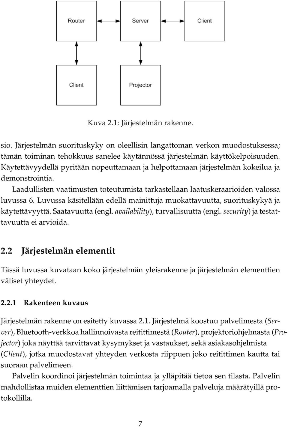 Luvussa käsitellään edellä mainittuja muokattavuutta, suorituskykyä ja käytettävyyttä. Saatavuutta (engl. availability), turvallisuutta (engl. security) ja testattavuutta ei arvioida. 2.